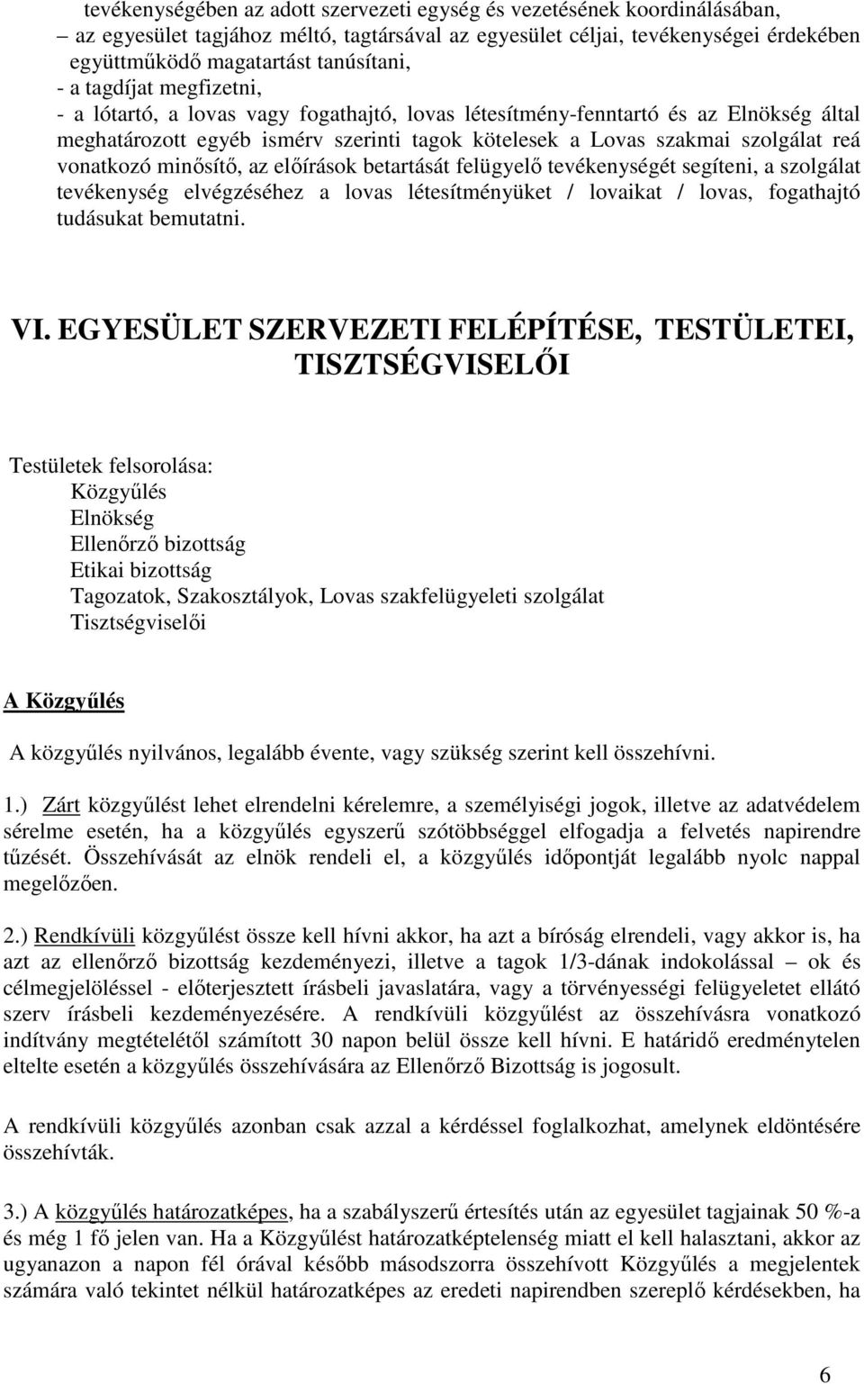 vonatkozó minısítı, az elıírások betartását felügyelı tevékenységét segíteni, a szolgálat tevékenység elvégzéséhez a lovas létesítményüket / lovaikat / lovas, fogathajtó tudásukat bemutatni. VI.