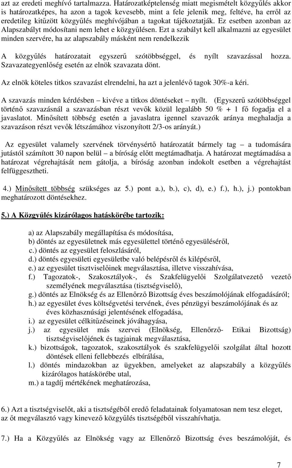 tájékoztatják. Ez esetben azonban az Alapszabályt módosítani nem lehet e közgyőlésen.