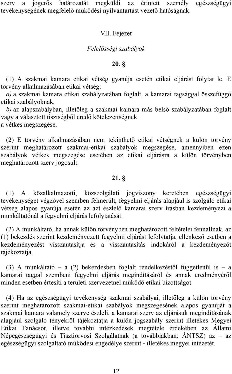 E törvény alkalmazásában etikai vétség: a) a szakmai kamara etikai szabályzatában foglalt, a kamarai tagsággal összefüggő etikai szabályoknak, b) az alapszabályban, illetőleg a szakmai kamara más