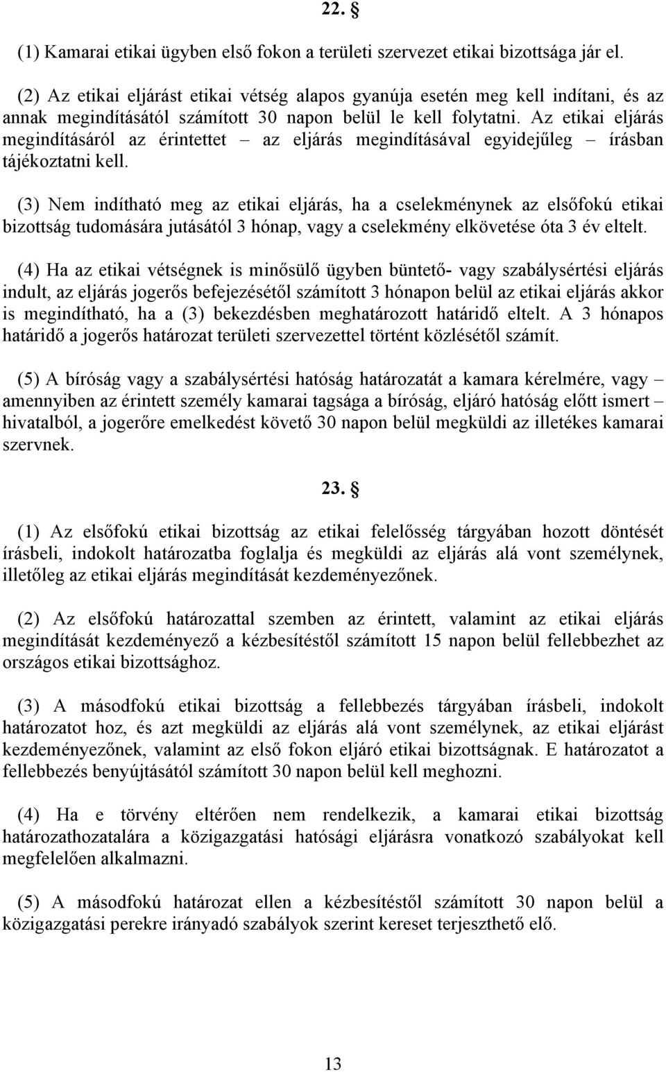 Az etikai eljárás megindításáról az érintettet az eljárás megindításával egyidejűleg írásban tájékoztatni kell.