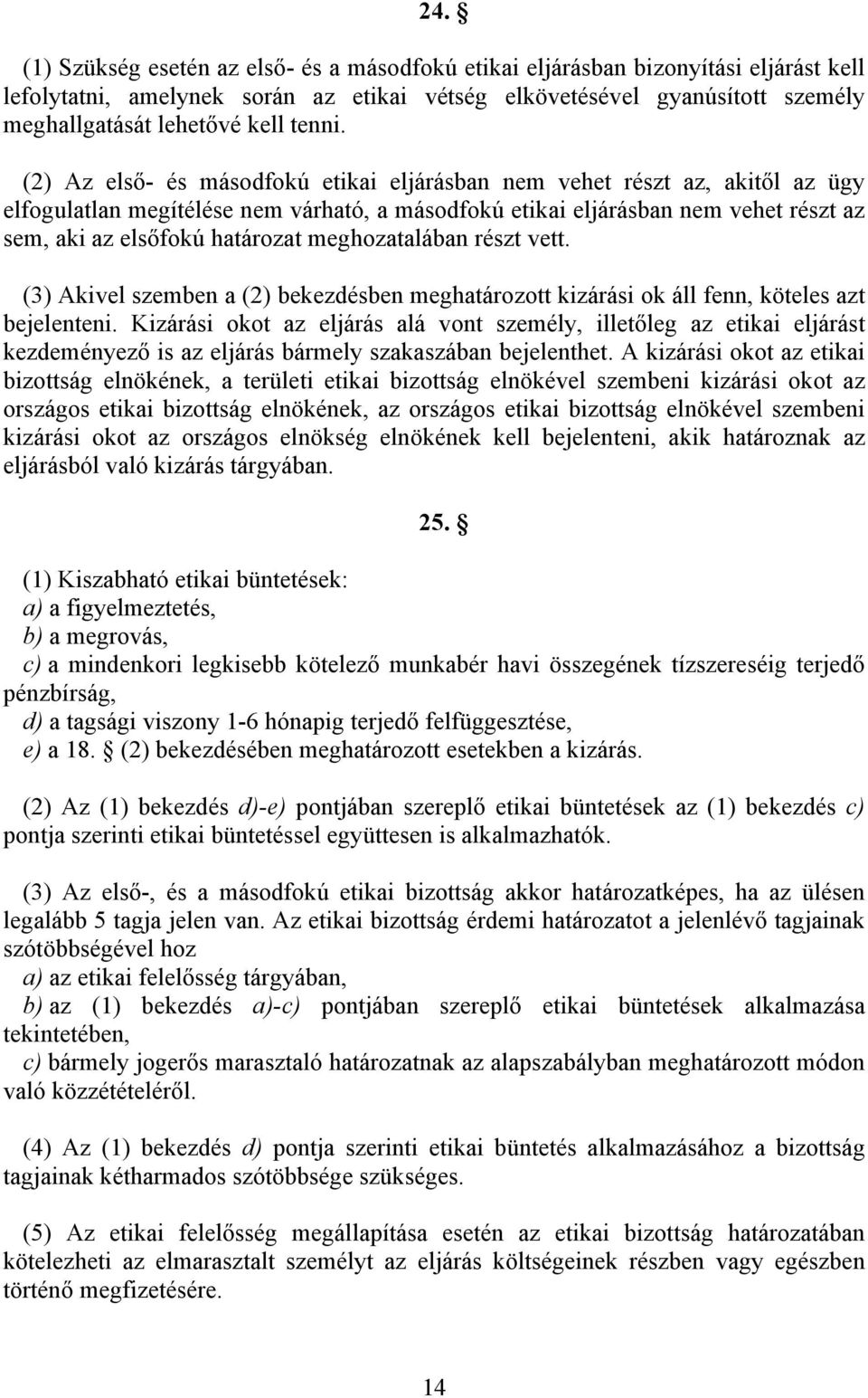 (2) Az első- és másodfokú etikai eljárásban nem vehet részt az, akitől az ügy elfogulatlan megítélése nem várható, a másodfokú etikai eljárásban nem vehet részt az sem, aki az elsőfokú határozat