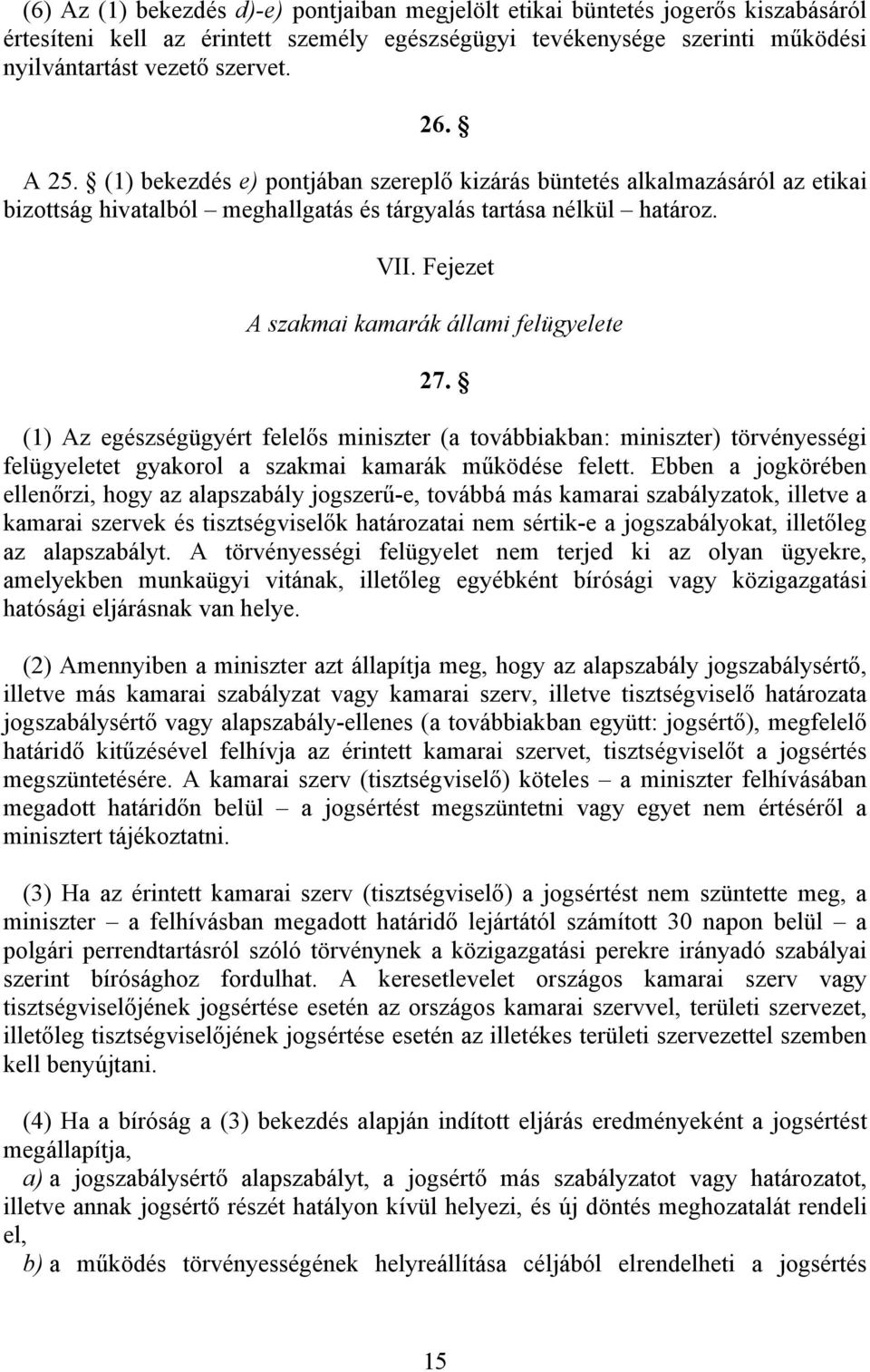 Fejezet A szakmai kamarák állami felügyelete 27. (1) Az egészségügyért felelős miniszter (a továbbiakban: miniszter) törvényességi felügyeletet gyakorol a szakmai kamarák működése felett.