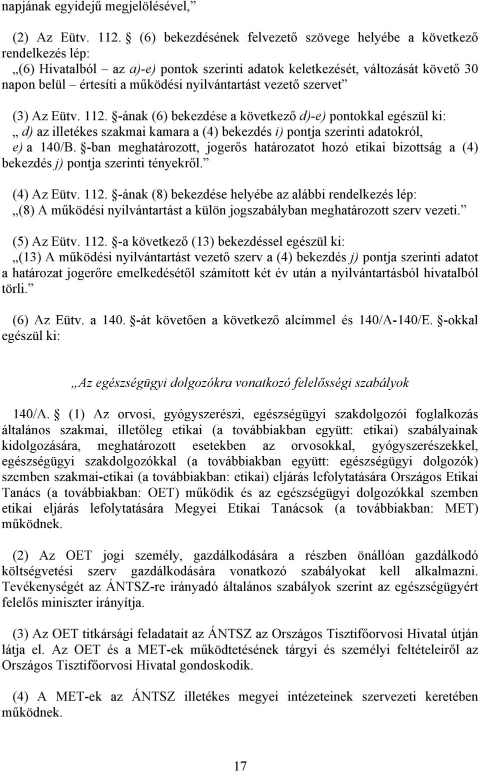 nyilvántartást vezető szervet (3) Az Eütv. 112. -ának (6) bekezdése a következő d)-e) pontokkal egészül ki: d) az illetékes szakmai kamara a (4) bekezdés i) pontja szerinti adatokról, e) a 140/B.