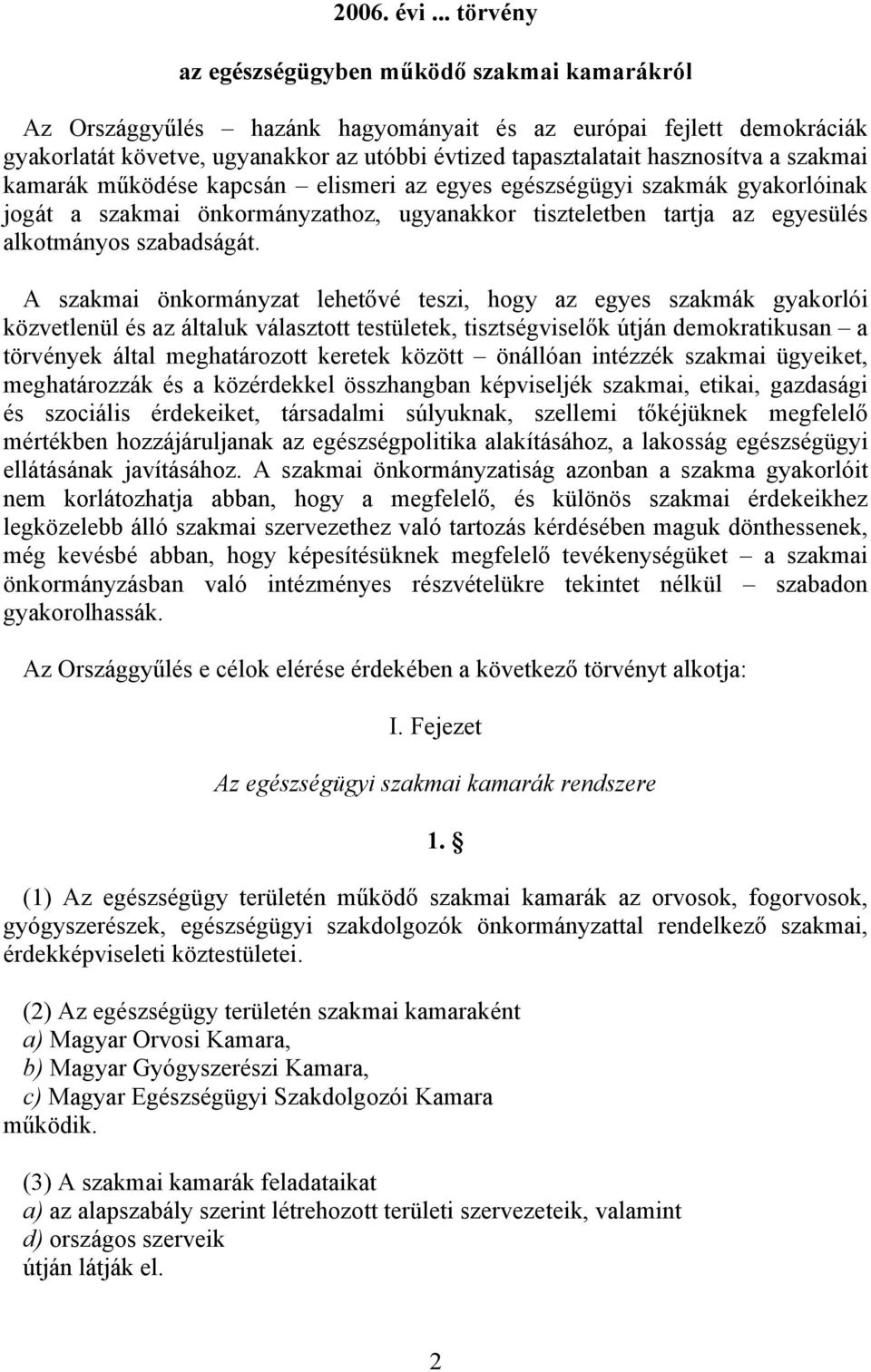 hasznosítva a szakmai kamarák működése kapcsán elismeri az egyes egészségügyi szakmák gyakorlóinak jogát a szakmai önkormányzathoz, ugyanakkor tiszteletben tartja az egyesülés alkotmányos szabadságát.