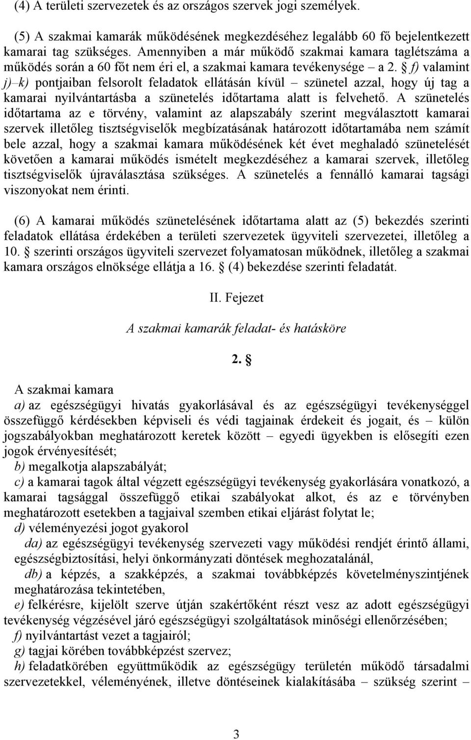 f) valamint j) k) pontjaiban felsorolt feladatok ellátásán kívül szünetel azzal, hogy új tag a kamarai nyilvántartásba a szünetelés időtartama alatt is felvehető.