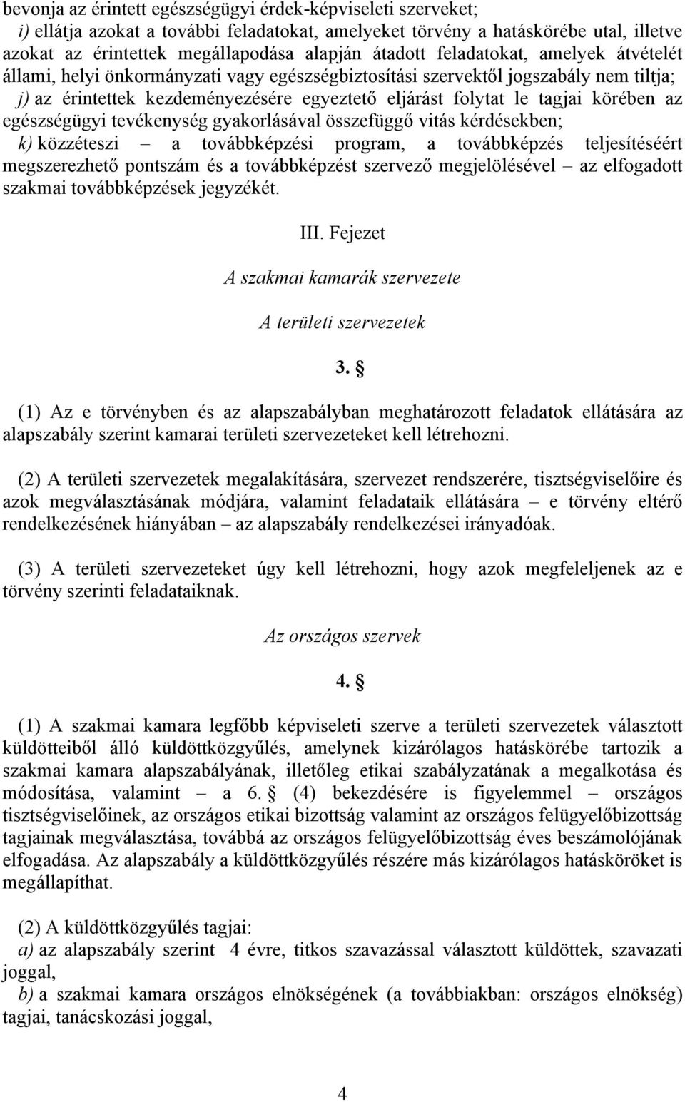 egészségügyi tevékenység gyakorlásával összefüggő vitás kérdésekben; k) közzéteszi a továbbképzési program, a továbbképzés teljesítéséért megszerezhető pontszám és a továbbképzést szervező