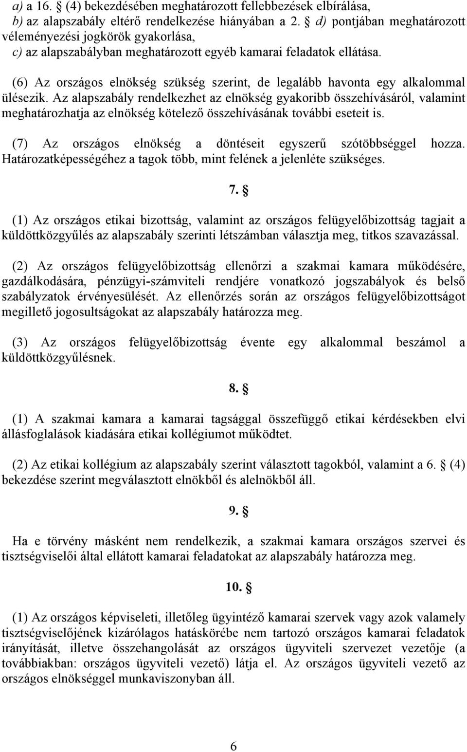 (6) Az országos elnökség szükség szerint, de legalább havonta egy alkalommal ülésezik.