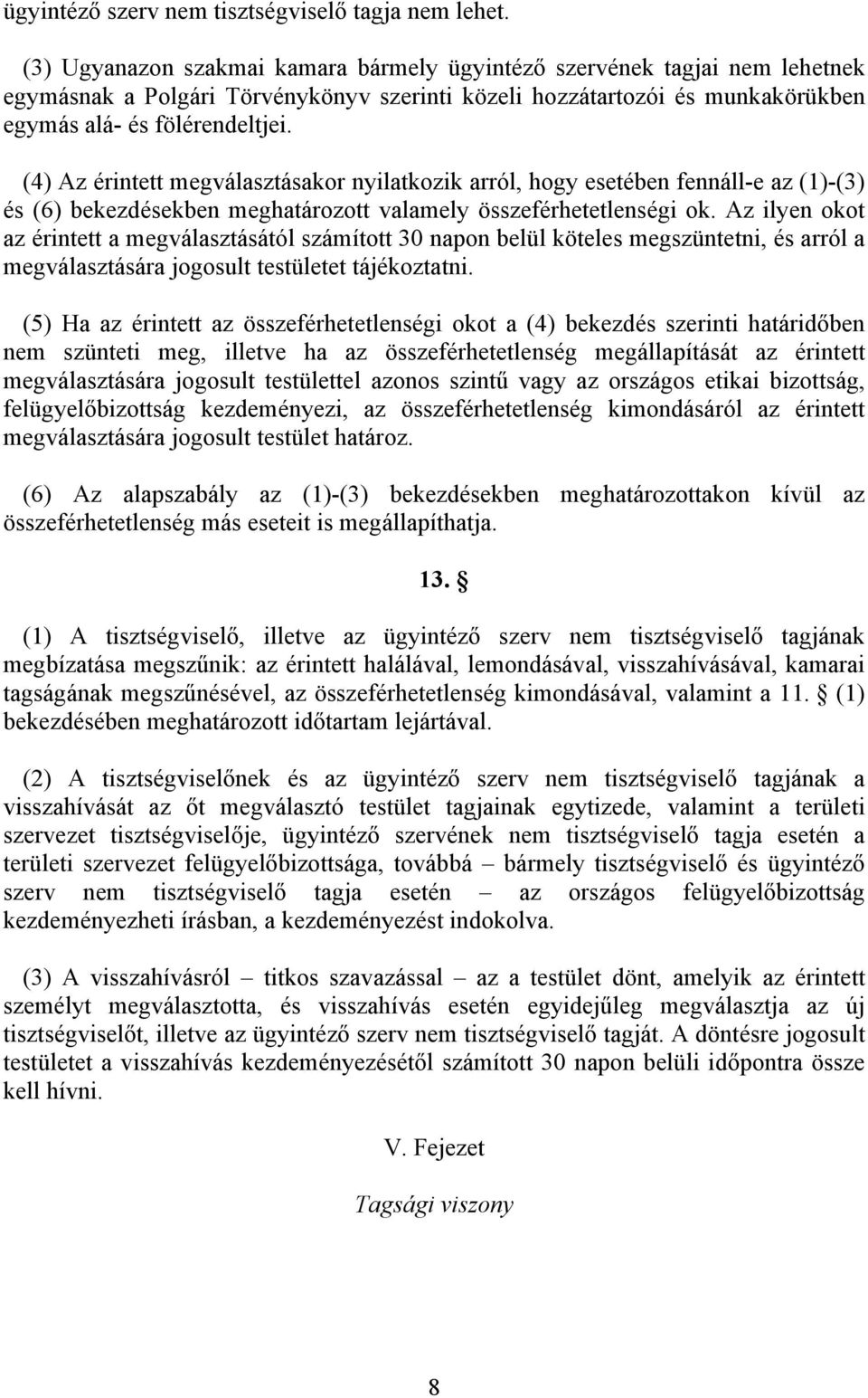 (4) Az érintett megválasztásakor nyilatkozik arról, hogy esetében fennáll-e az (1)-(3) és (6) bekezdésekben meghatározott valamely összeférhetetlenségi ok.