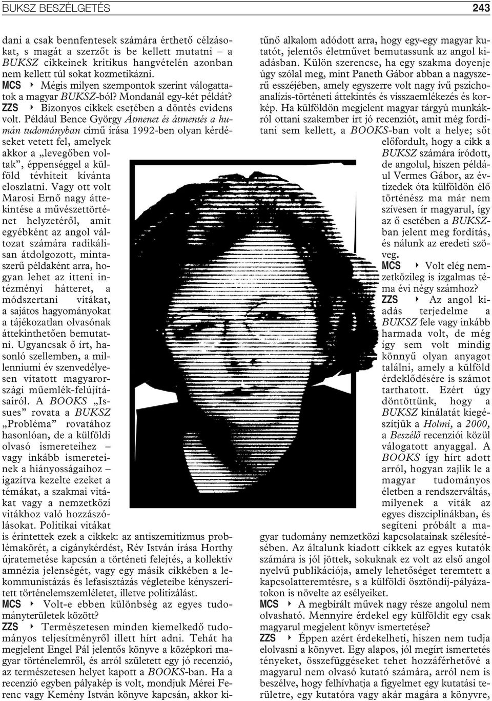 Például Bence György Átmenet és átmentés a humán tudományban címû írása 1992-ben olyan kérdéseket vetett fel, amelyek akkor a levegôben voltak, éppenséggel a külföld tévhiteit kívánta eloszlatni.