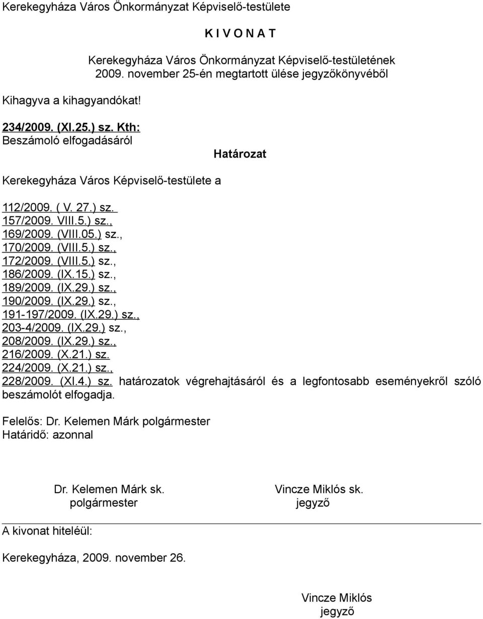 (VIII.05.) sz., 170/2009. (VIII.5.) sz., 172/2009. (VIII.5.) sz., 186/2009. (IX.15.) sz., 189/2009. (IX.29.) sz., 190/2009. (IX.29.) sz., 191-197/2009. (IX.29.) sz., 203-4/2009. (IX.29.) sz., 208/2009.