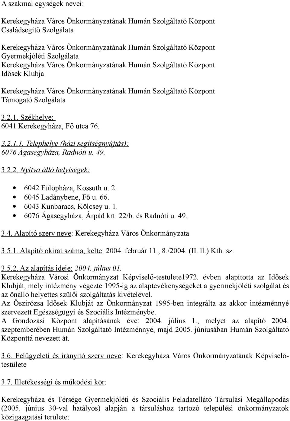 Székhelye: 6041 Kerekegyháza, Fő utca 76. 3.2.1.1. Telephelye (házi segítségnyújtás): 6076 Ágasegyháza, Radnóti u. 49. 3.2.2. Nyitva álló helyiségek: 6042 Fülöpháza, Kossuth u. 2.