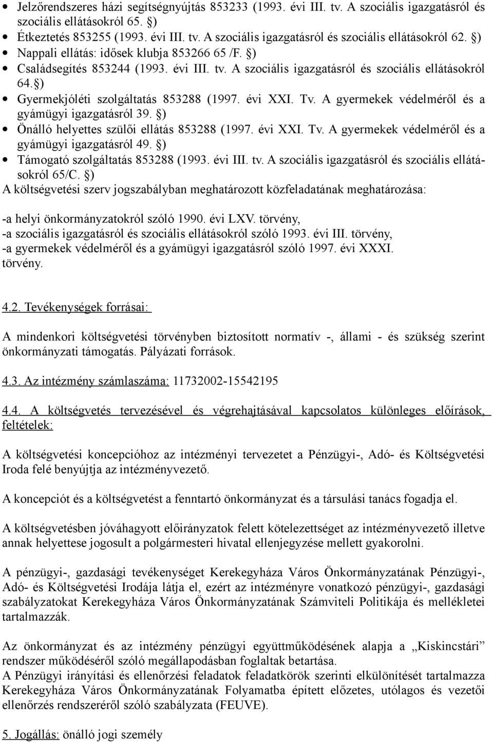 A gyermekek védelméről és a gyámügyi igazgatásról 39. ) Önálló helyettes szülői ellátás 853288 (1997. évi XXI. Tv. A gyermekek védelméről és a gyámügyi igazgatásról 49.