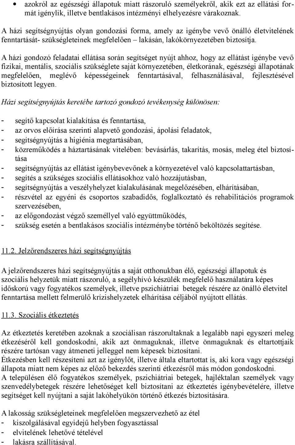 A házi gondozó feladatai ellátása során segítséget nyújt ahhoz, hogy az ellátást igénybe vevő fizikai, mentális, szociális szükséglete saját környezetében, életkorának, egészségi állapotának