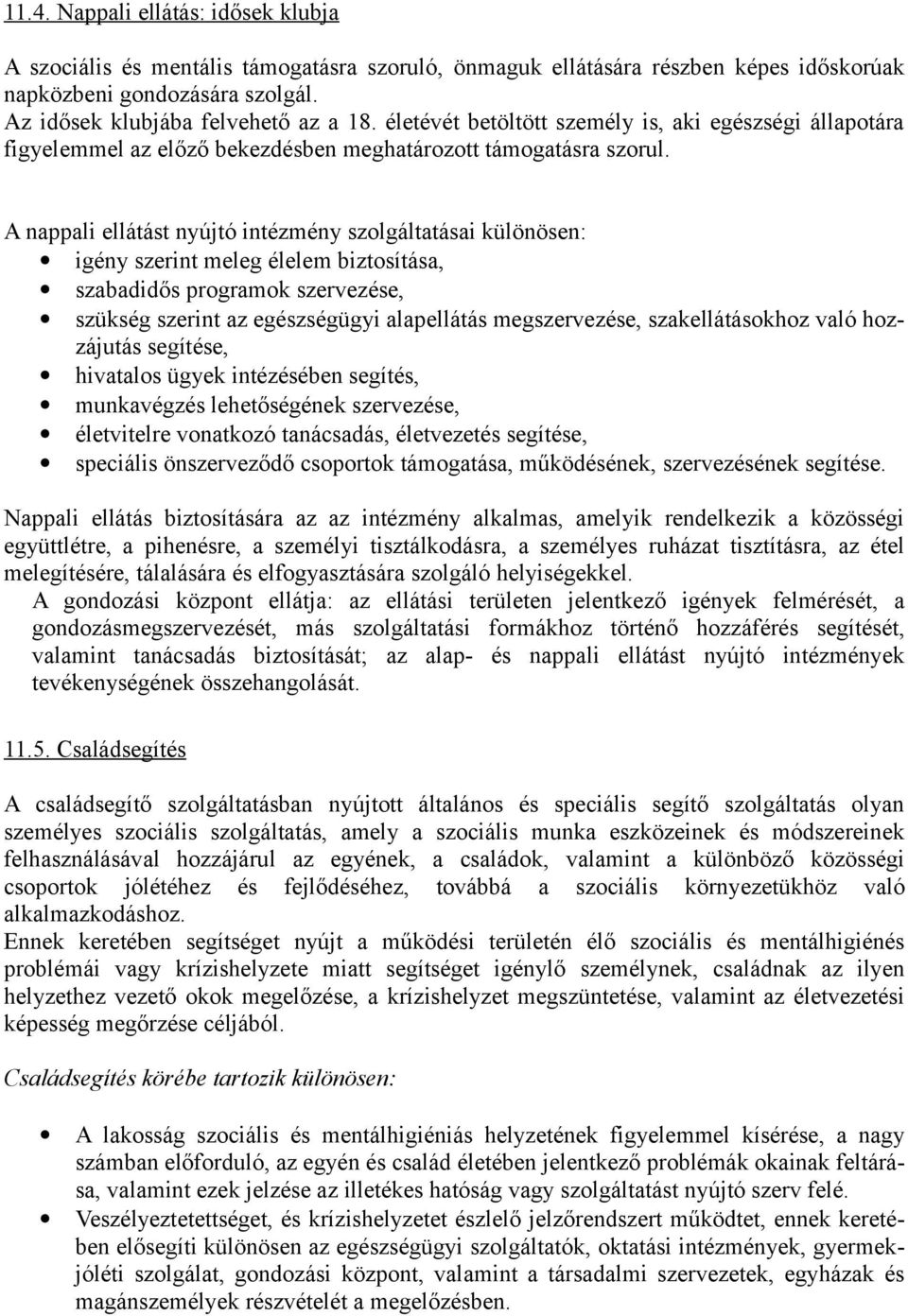 A nappali ellátást nyújtó intézmény szolgáltatásai különösen: igény szerint meleg élelem biztosítása, szabadidős programok szervezése, szükség szerint az egészségügyi alapellátás megszervezése,