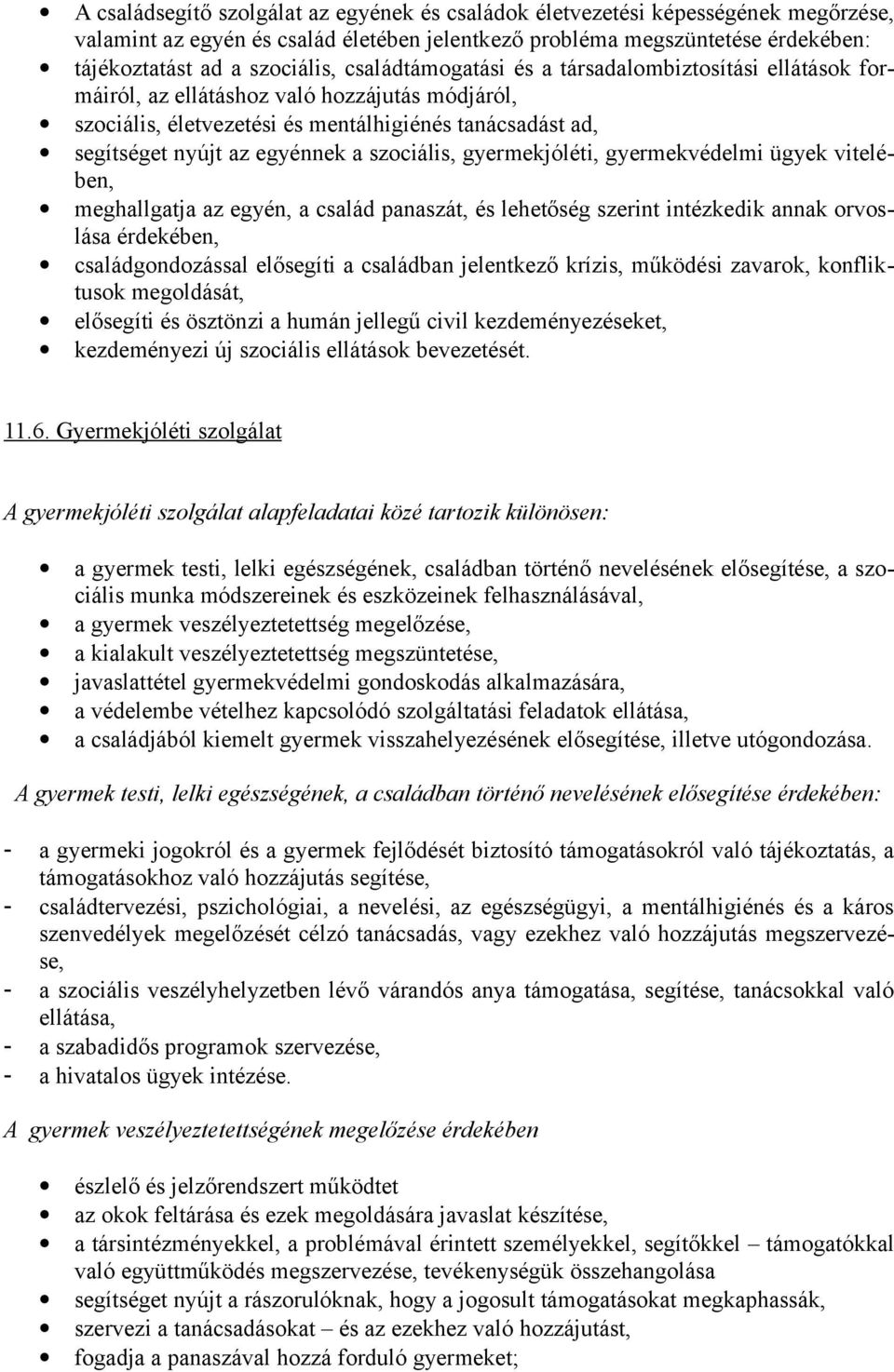 szociális, gyermekjóléti, gyermekvédelmi ügyek vitelében, meghallgatja az egyén, a család panaszát, és lehetőség szerint intézkedik annak orvoslása érdekében, családgondozással elősegíti a családban