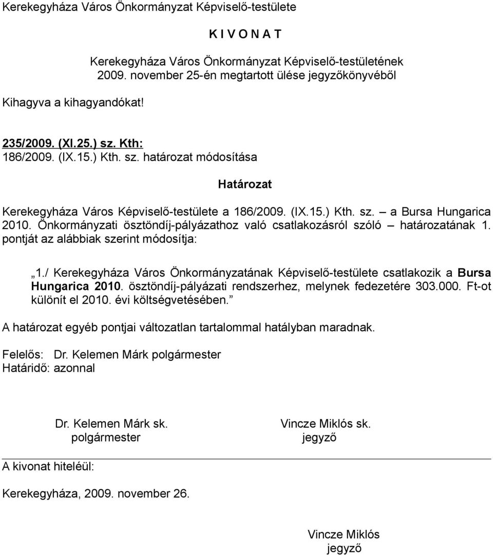 Önkormányzati ösztöndíj-pályázathoz való csatlakozásról szóló határozatának 1. pontját az alábbiak szerint módosítja: 1.