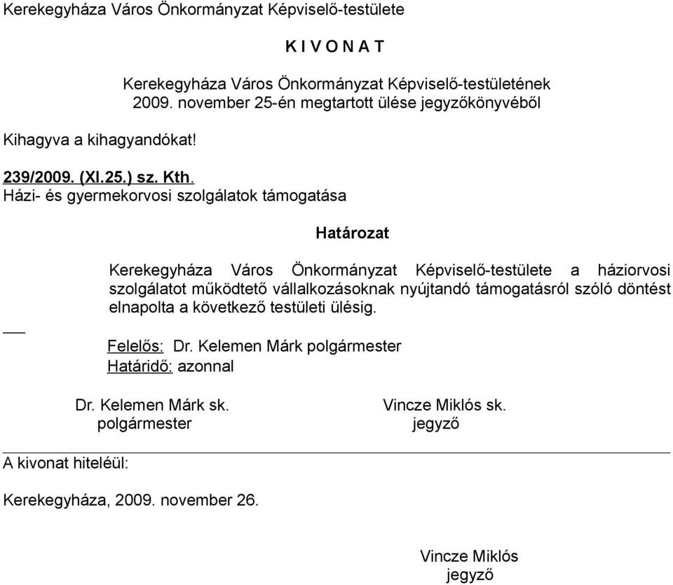 Házi- és gyermekorvosi szolgálatok támogatása A kivonat hiteléül: Határozat Kerekegyháza Város Önkormányzat Képviselő-testülete a háziorvosi szolgálatot működtető