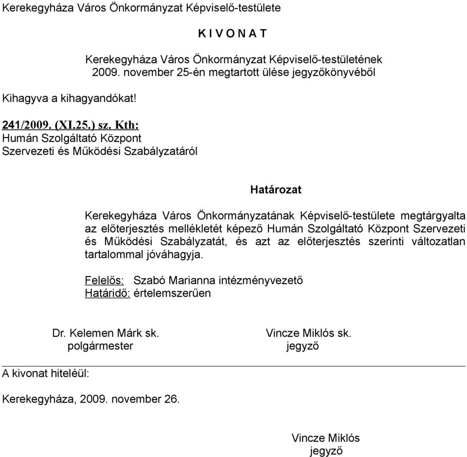 Kth: Humán Szolgáltató Központ Szervezeti és Működési Szabályzatáról Határozat Kerekegyháza Város Önkormányzatának Képviselő-testülete megtárgyalta az előterjesztés mellékletét képező