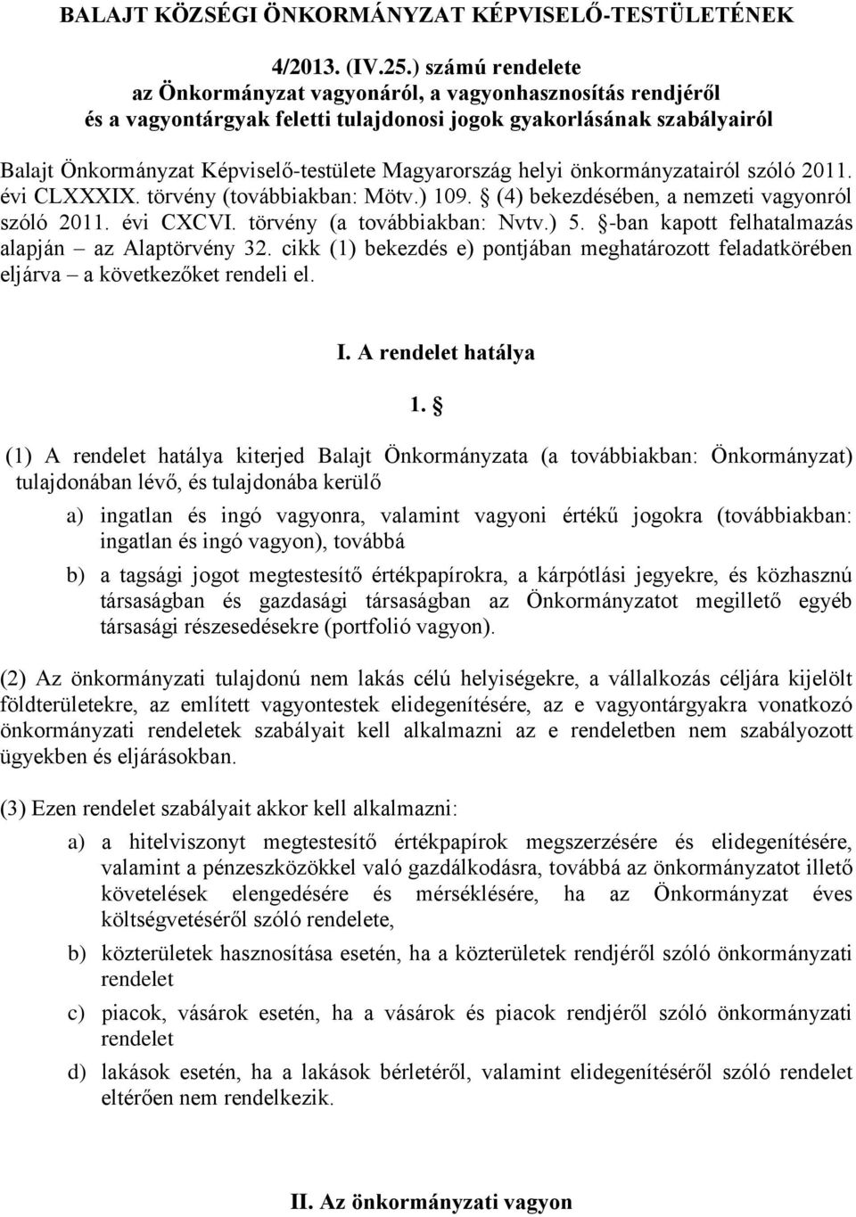 Magyarország helyi önkormányzatairól szóló 2011. évi CLXXXIX. törvény (továbbiakban: Mötv.) 109. (4) bekezdésében, a nemzeti vagyonról szóló 2011. évi CXCVI. törvény (a továbbiakban: Nvtv.) 5.