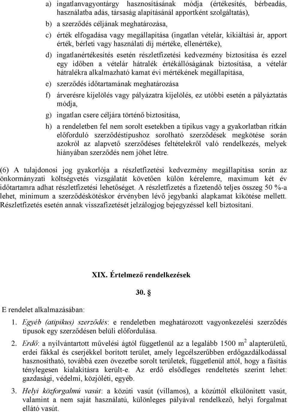 időben a vételár hátralék értékállóságának biztosítása, a vételár hátralékra alkalmazható kamat évi mértékének megállapítása, e) szerződés időtartamának meghatározása f) árverésre kijelölés vagy