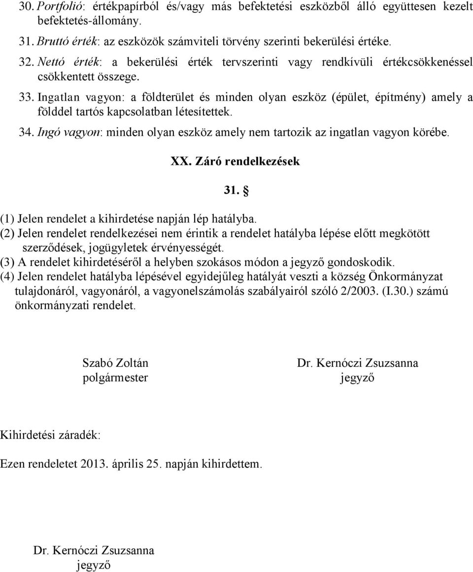 Ingatlan vagyon: a földterület és minden olyan eszköz (épület, építmény) amely a földdel tartós kapcsolatban létesítettek. 34.