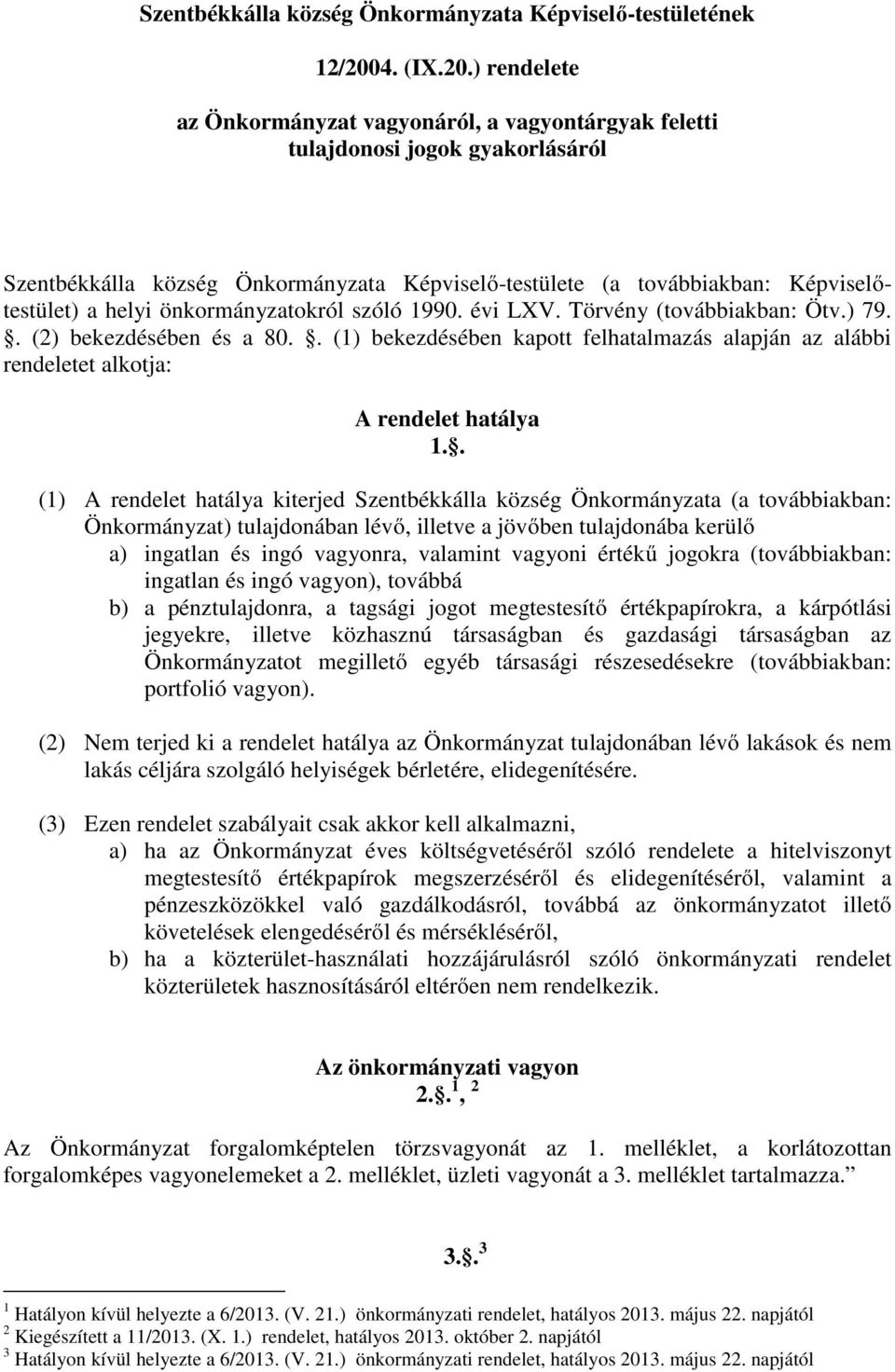 ) rendelete az Önkormányzat vagyonáról, a vagyontárgyak feletti tulajdonosi jogok gyakorlásáról Szentbékkálla község Önkormányzata Képviselő-testülete (a továbbiakban: Képviselőtestület) a helyi