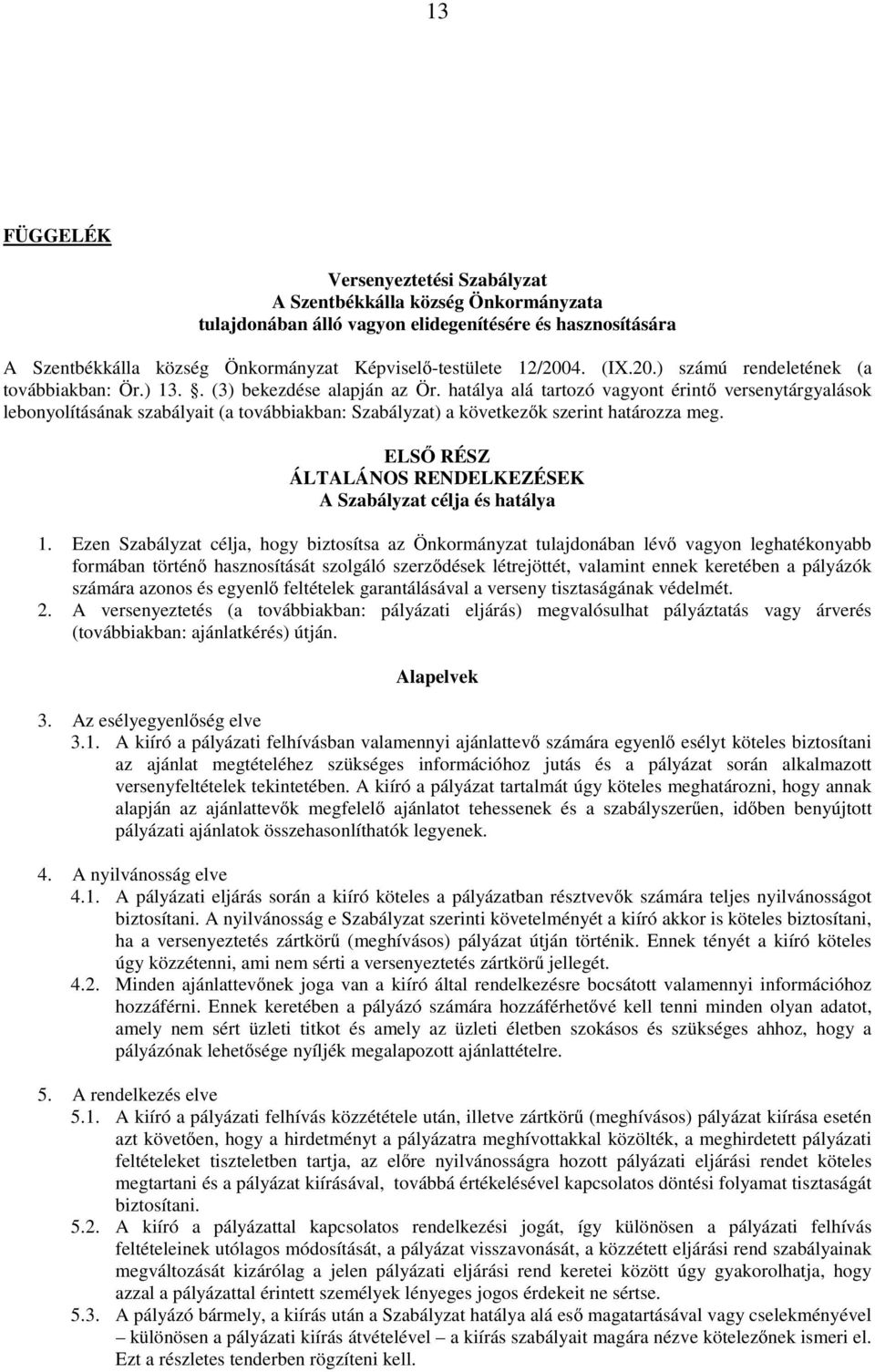 hatálya alá tartozó vagyont érintő versenytárgyalások lebonyolításának szabályait (a továbbiakban: Szabályzat) a következők szerint határozza meg.