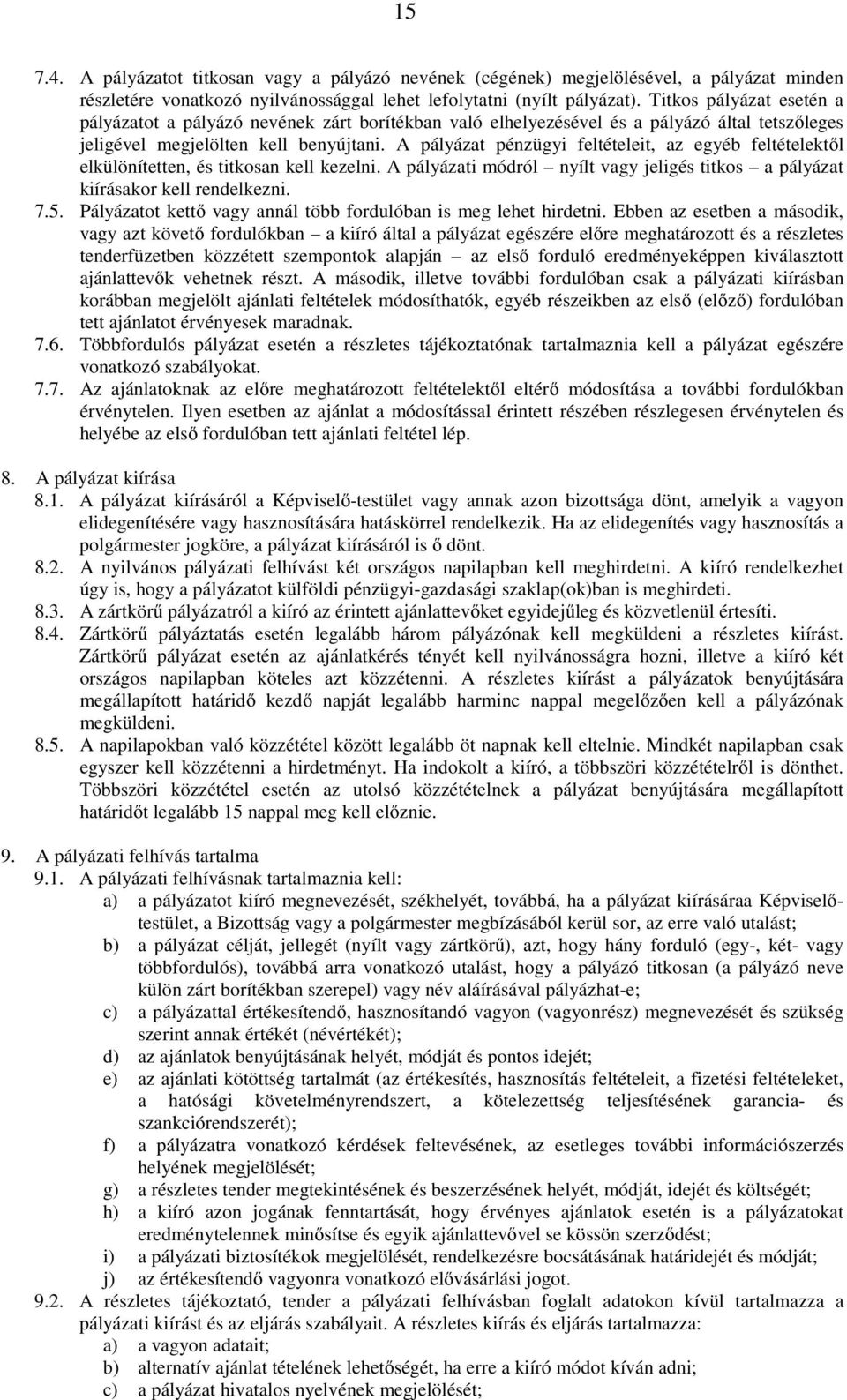 A pályázat pénzügyi feltételeit, az egyéb feltételektől elkülönítetten, és titkosan kell kezelni. A pályázati módról nyílt vagy jeligés titkos a pályázat kiírásakor kell rendelkezni. 7.5.