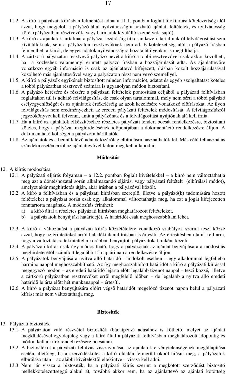 A kiíró az ajánlatok tartalmát a pályázat lezárásáig titkosan kezeli, tartalmukról felvilágosítást sem kívülállóknak, sem a pályázaton résztvevőknek nem ad.