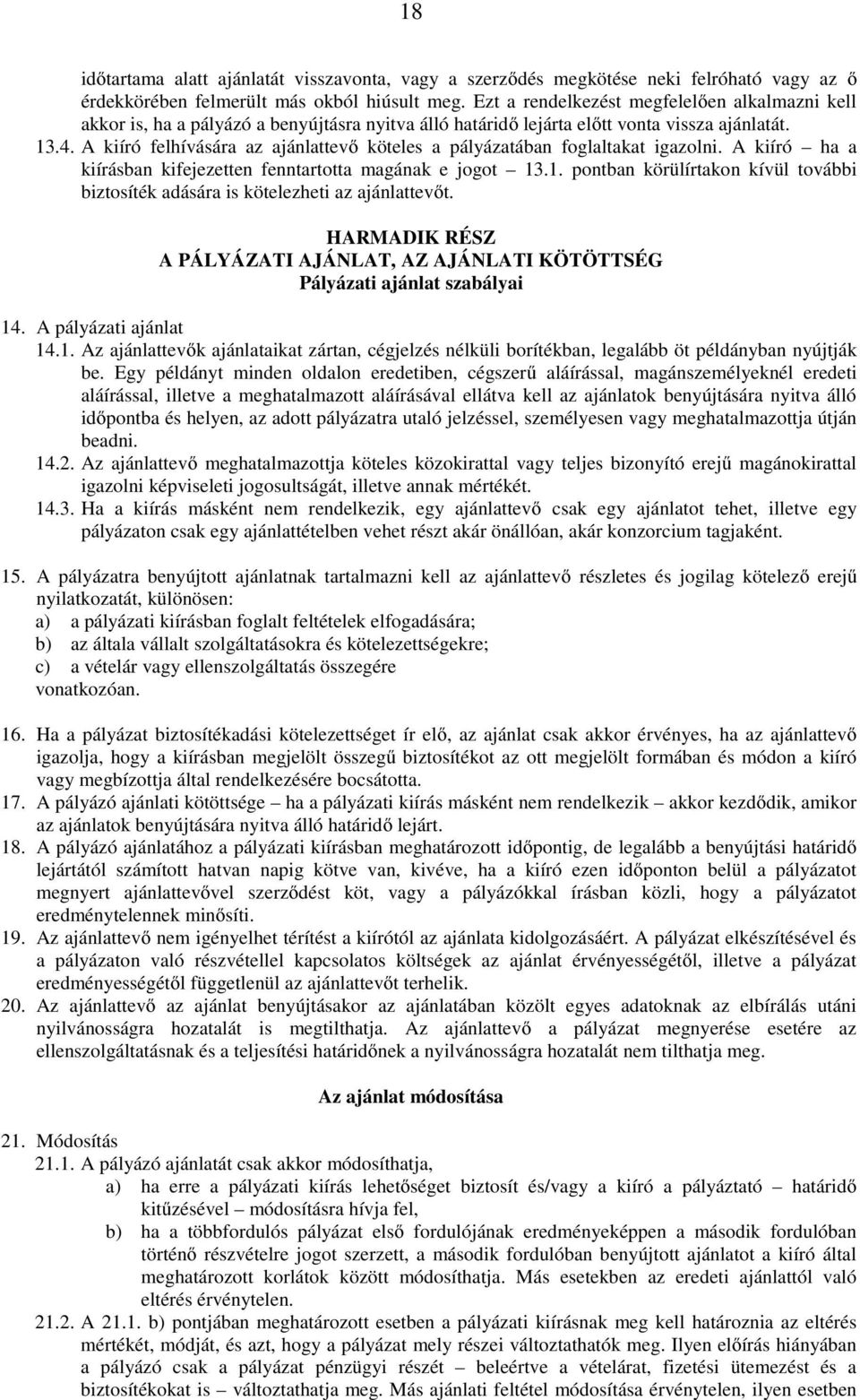 A kiíró felhívására az ajánlattevő köteles a pályázatában foglaltakat igazolni. A kiíró ha a kiírásban kifejezetten fenntartotta magának e jogot 13