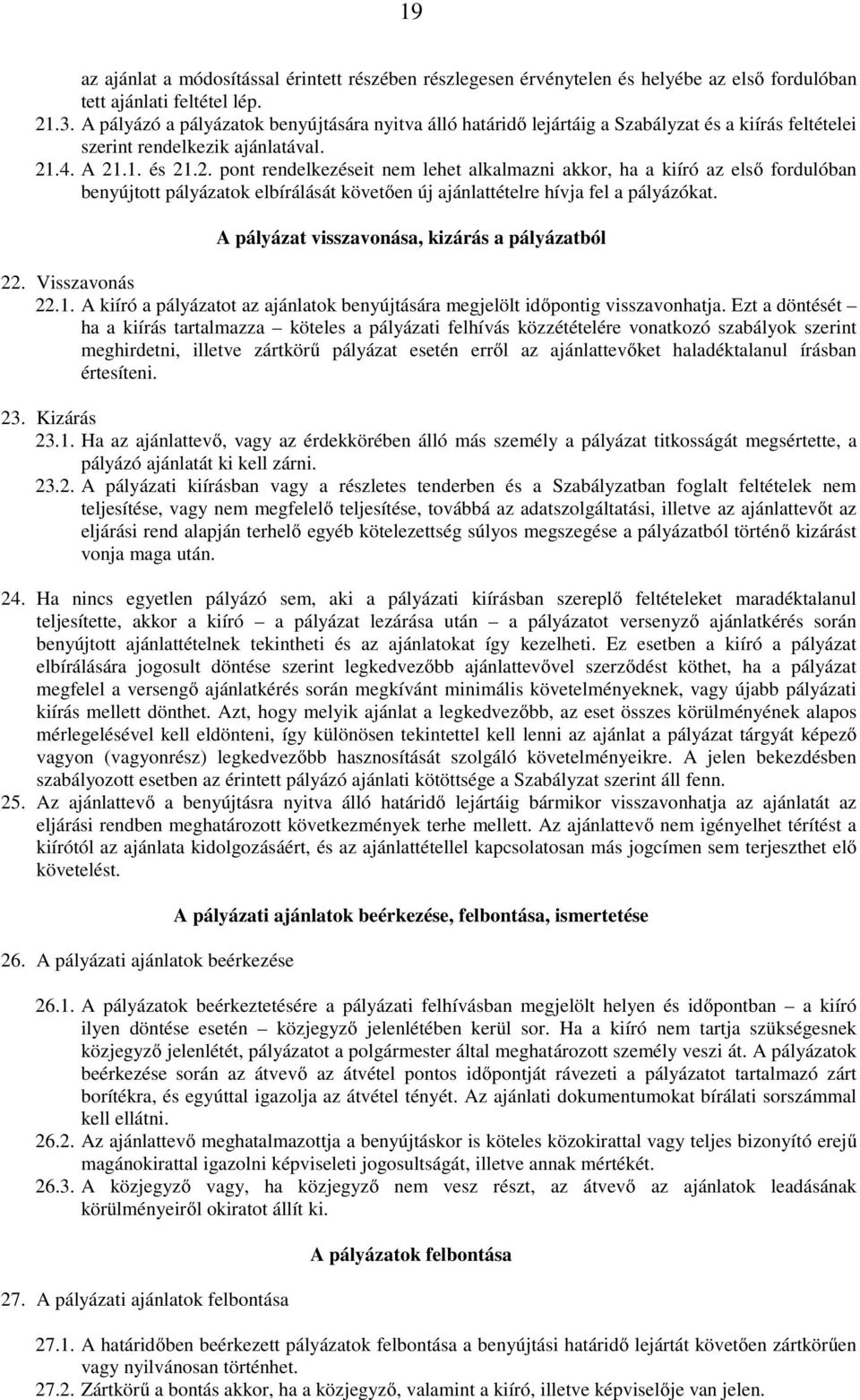 .4. A 21.1. és 21.2. pont rendelkezéseit nem lehet alkalmazni akkor, ha a kiíró az első fordulóban benyújtott pályázatok elbírálását követően új ajánlattételre hívja fel a pályázókat.