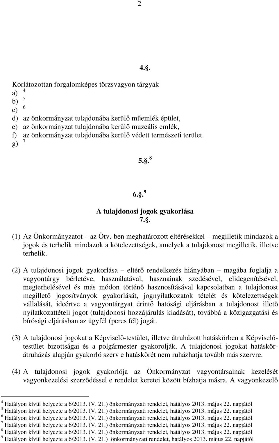 -ben meghatározott eltérésekkel megilletik mindazok a jogok és terhelik mindazok a kötelezettségek, amelyek a tulajdonost megilletik, illetve terhelik.