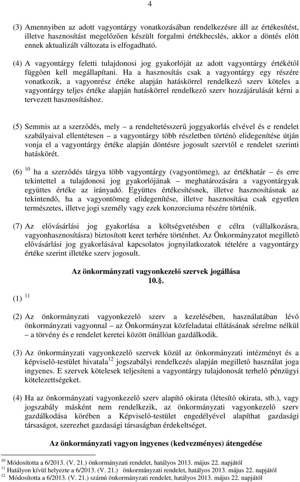 Ha a hasznosítás csak a vagyontárgy egy részére vonatkozik, a vagyonrész értéke alapján hatáskörrel rendelkező szerv köteles a vagyontárgy teljes értéke alapján hatáskörrel rendelkező szerv