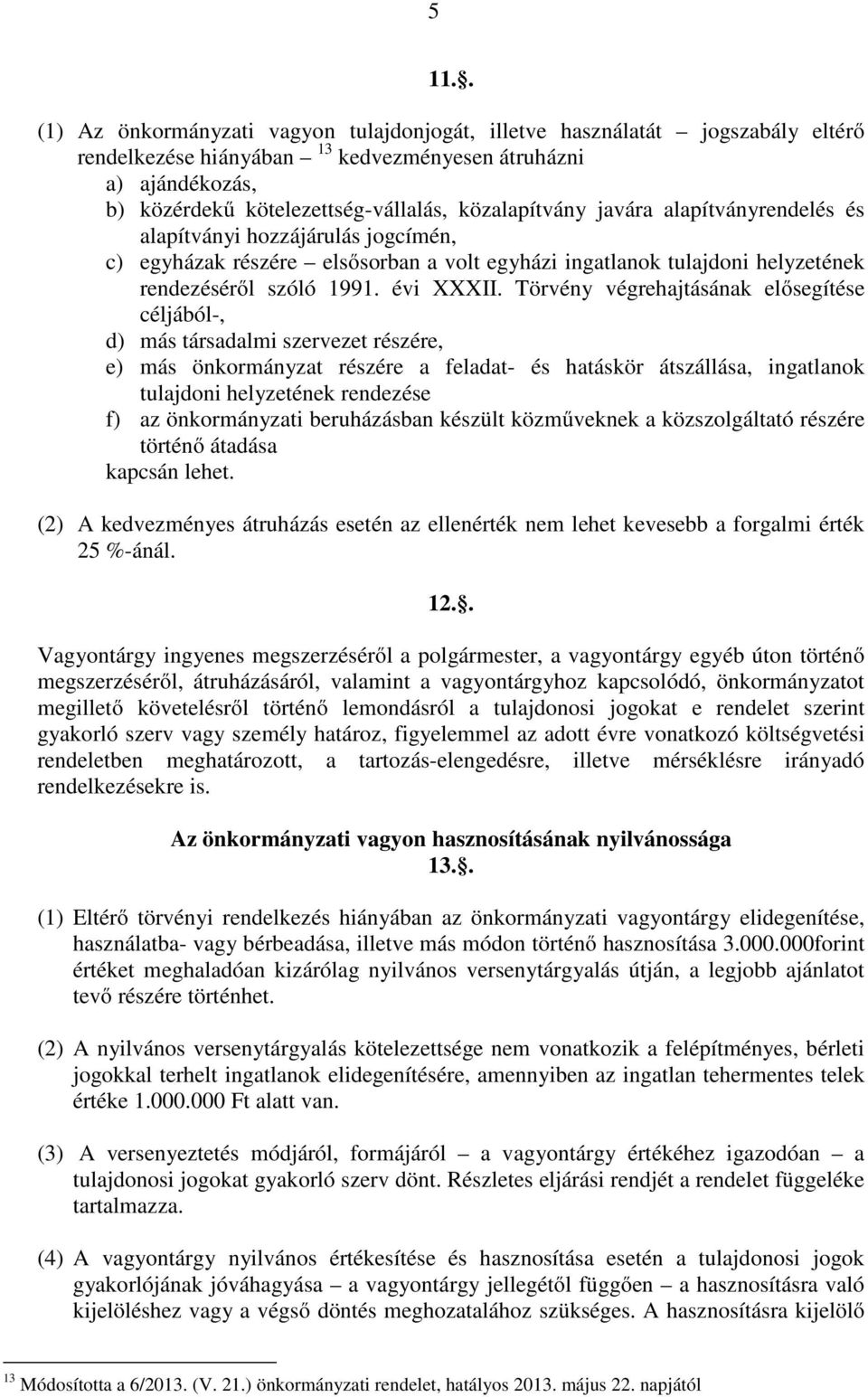 Törvény végrehajtásának elősegítése céljából-, d) más társadalmi szervezet részére, e) más önkormányzat részére a feladat- és hatáskör átszállása, ingatlanok tulajdoni helyzetének rendezése f) az