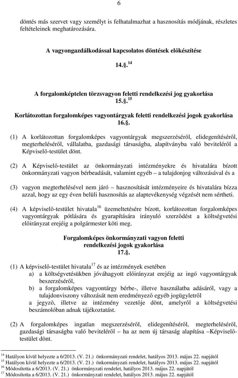 . (1) A korlátozottan forgalomképes vagyontárgyak megszerzéséről, elidegenítéséről, megterheléséről, vállalatba, gazdasági társaságba, alapítványba való beviteléről a Képviselő-testület dönt.