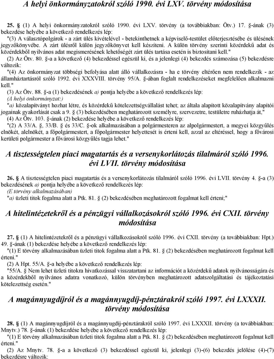 A zárt ülésről külön jegyzőkönyvet kell készíteni. A külön törvény szerinti közérdekű adat és közérdekből nyilvános adat megismerésének lehetőségét zárt ülés tartása esetén is biztosítani kell.