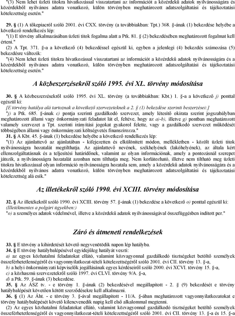 -ának (1) bekezdése helyébe a következő rendelkezés lép: "(1) E törvény alkalmazásában üzleti titok fogalma alatt a Ptk. 81. (2) bekezdésében meghatározott fogalmat kell érteni." (2) A Tpt. 371.