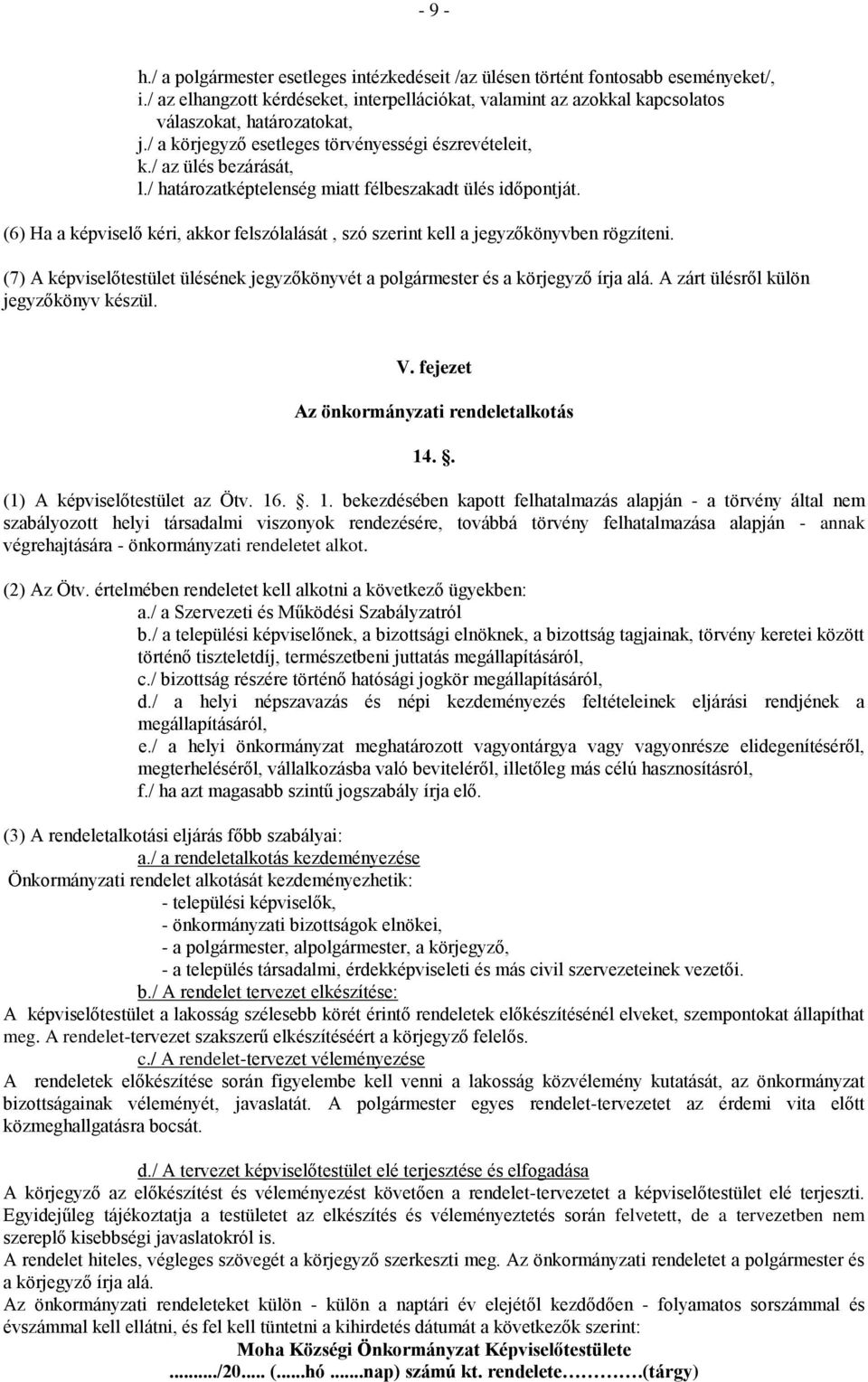 / határozatképtelenség miatt félbeszakadt ülés időpontját. (6) Ha a képviselő kéri, akkor felszólalását, szó szerint kell a jegyzőkönyvben rögzíteni.