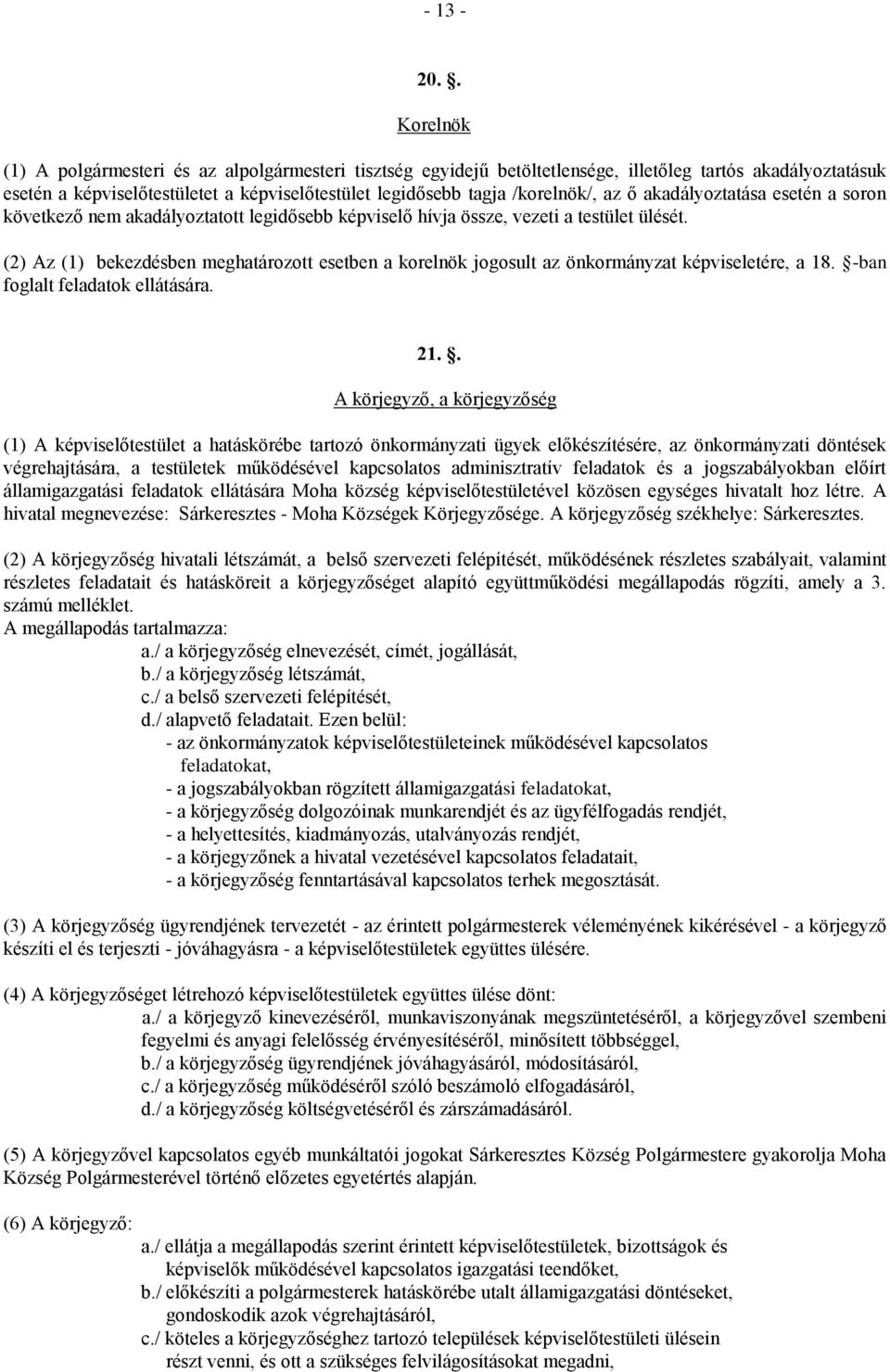 az ő akadályoztatása esetén a soron következő nem akadályoztatott legidősebb képviselő hívja össze, vezeti a testület ülését.