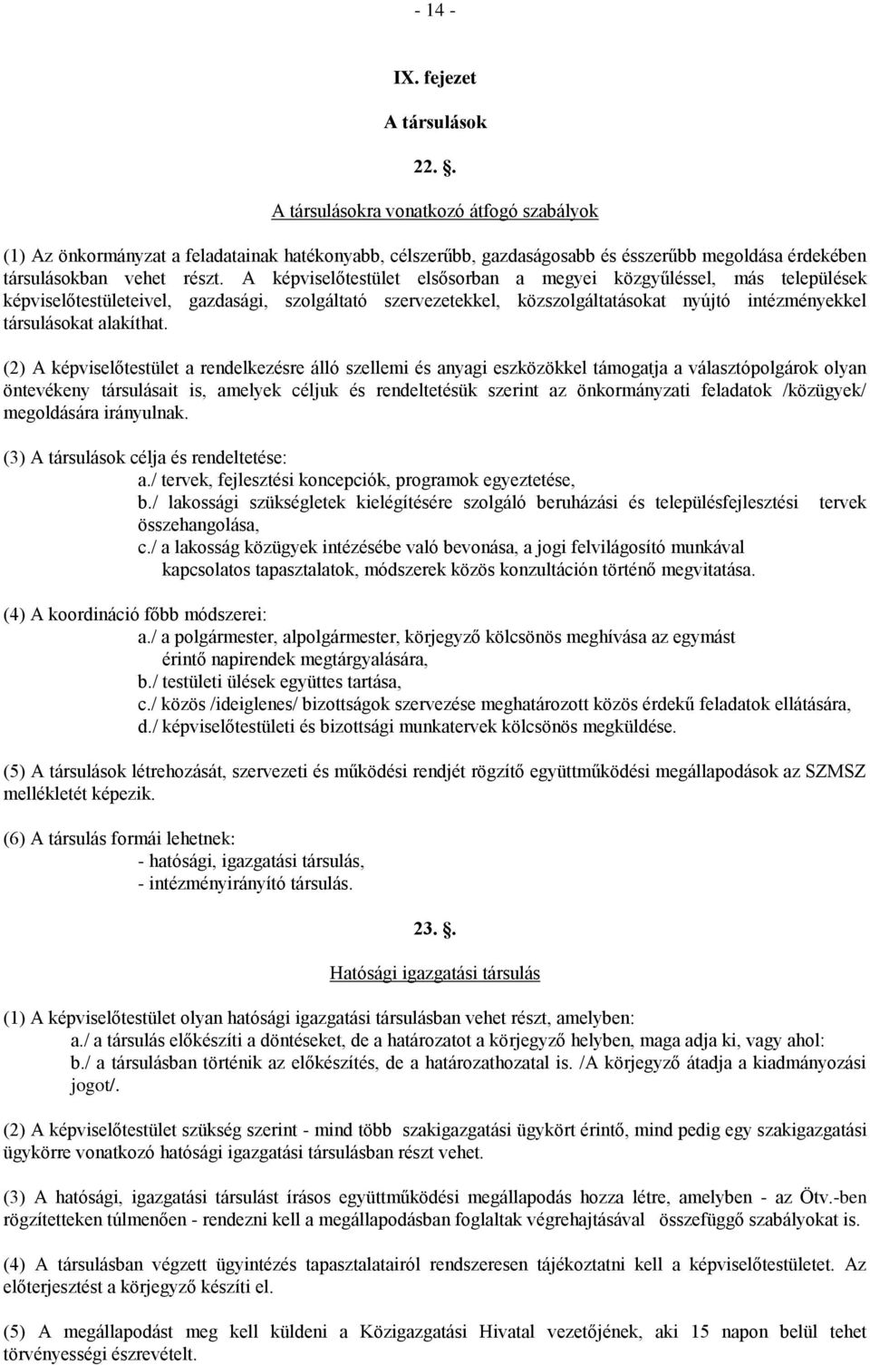 A képviselőtestület elsősorban a megyei közgyűléssel, más települések képviselőtestületeivel, gazdasági, szolgáltató szervezetekkel, közszolgáltatásokat nyújtó intézményekkel társulásokat alakíthat.