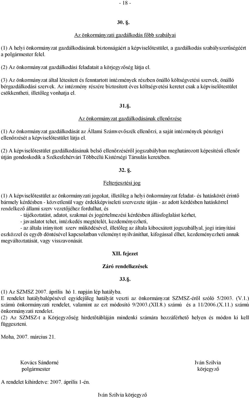 (3) Az önkormányzat által létesített és fenntartott intézmények részben önálló költségvetési szervek, önálló bérgazdálkodási szervek.