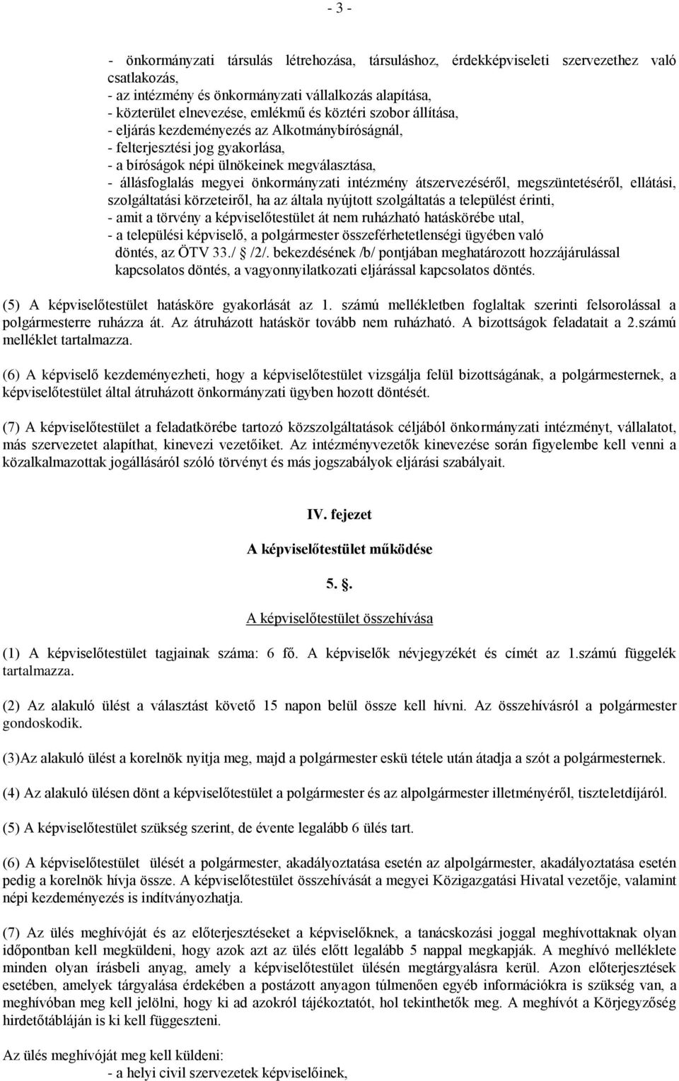 átszervezéséről, megszüntetéséről, ellátási, szolgáltatási körzeteiről, ha az általa nyújtott szolgáltatás a települést érinti, - amit a törvény a képviselőtestület át nem ruházható hatáskörébe utal,