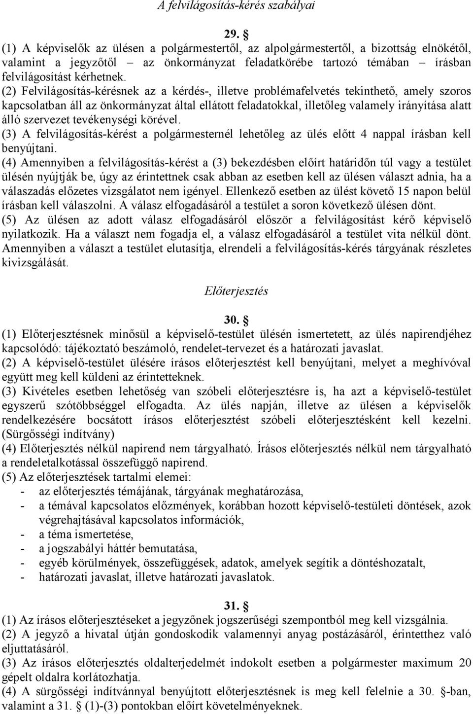 (2) Felvilágosítás-kérésnek az a kérdés-, illetve problémafelvetés tekinthetı, amely szoros kapcsolatban áll az önkormányzat által ellátott feladatokkal, illetıleg valamely irányítása alatt álló