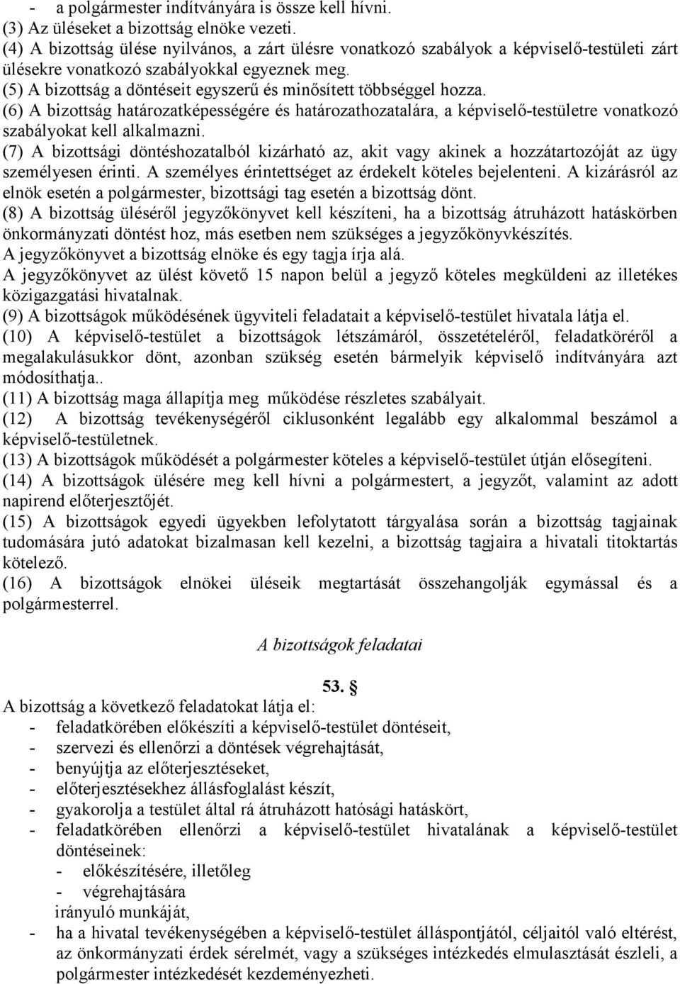 (5) A bizottság a döntéseit egyszerő és minısített többséggel hozza. (6) A bizottság határozatképességére és határozathozatalára, a képviselı-testületre vonatkozó szabályokat kell alkalmazni.