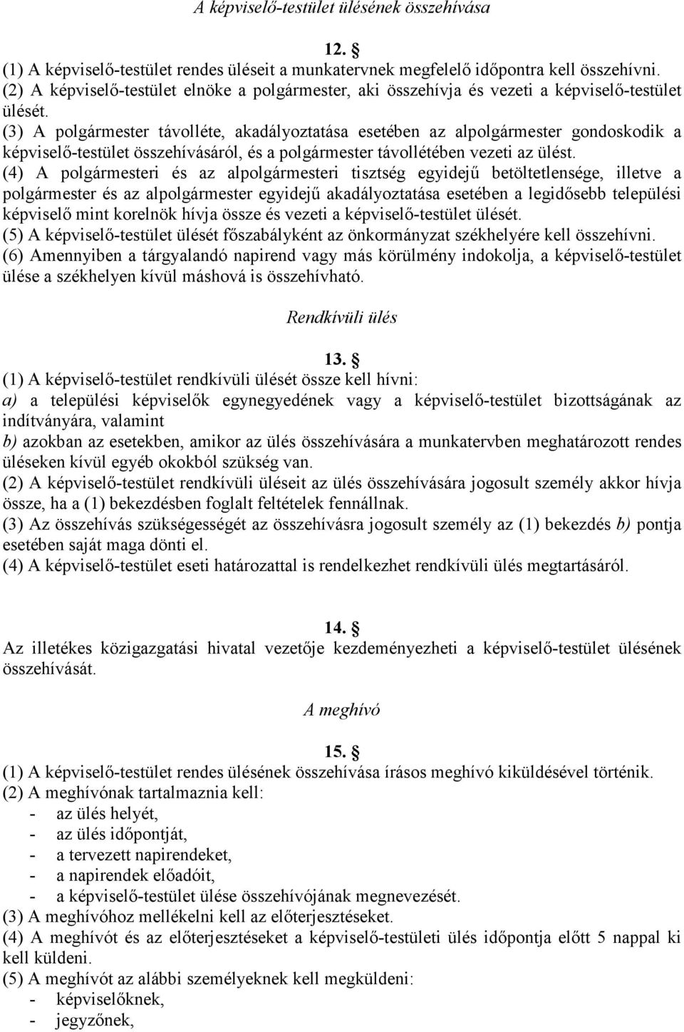 (3) A polgármester távolléte, akadályoztatása esetében az alpolgármester gondoskodik a képviselı-testület összehívásáról, és a polgármester távollétében vezeti az ülést.