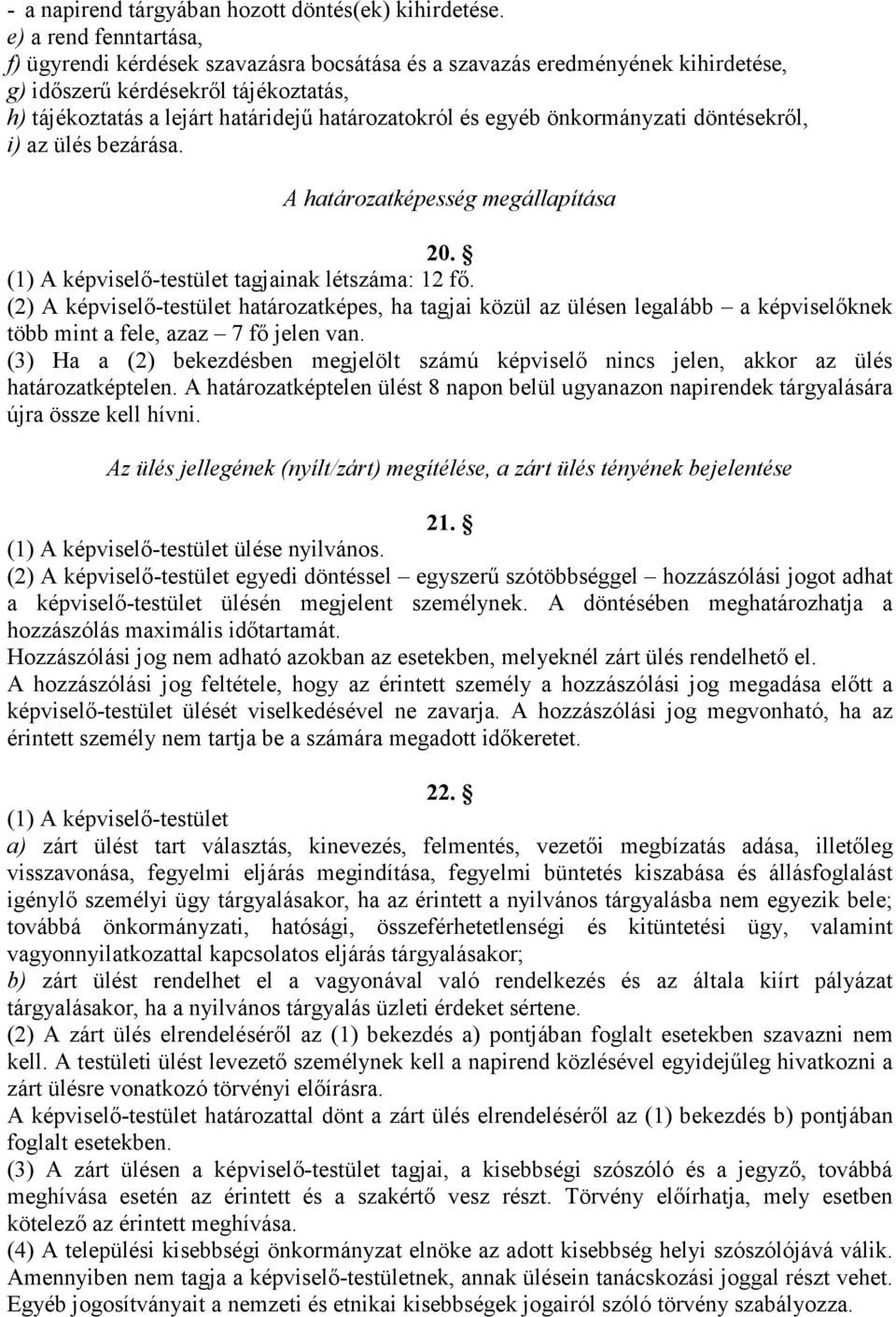 egyéb önkormányzati döntésekrıl, i) az ülés bezárása. A határozatképesség megállapítása 20. (1) A képviselı-testület tagjainak létszáma: 12 fı.