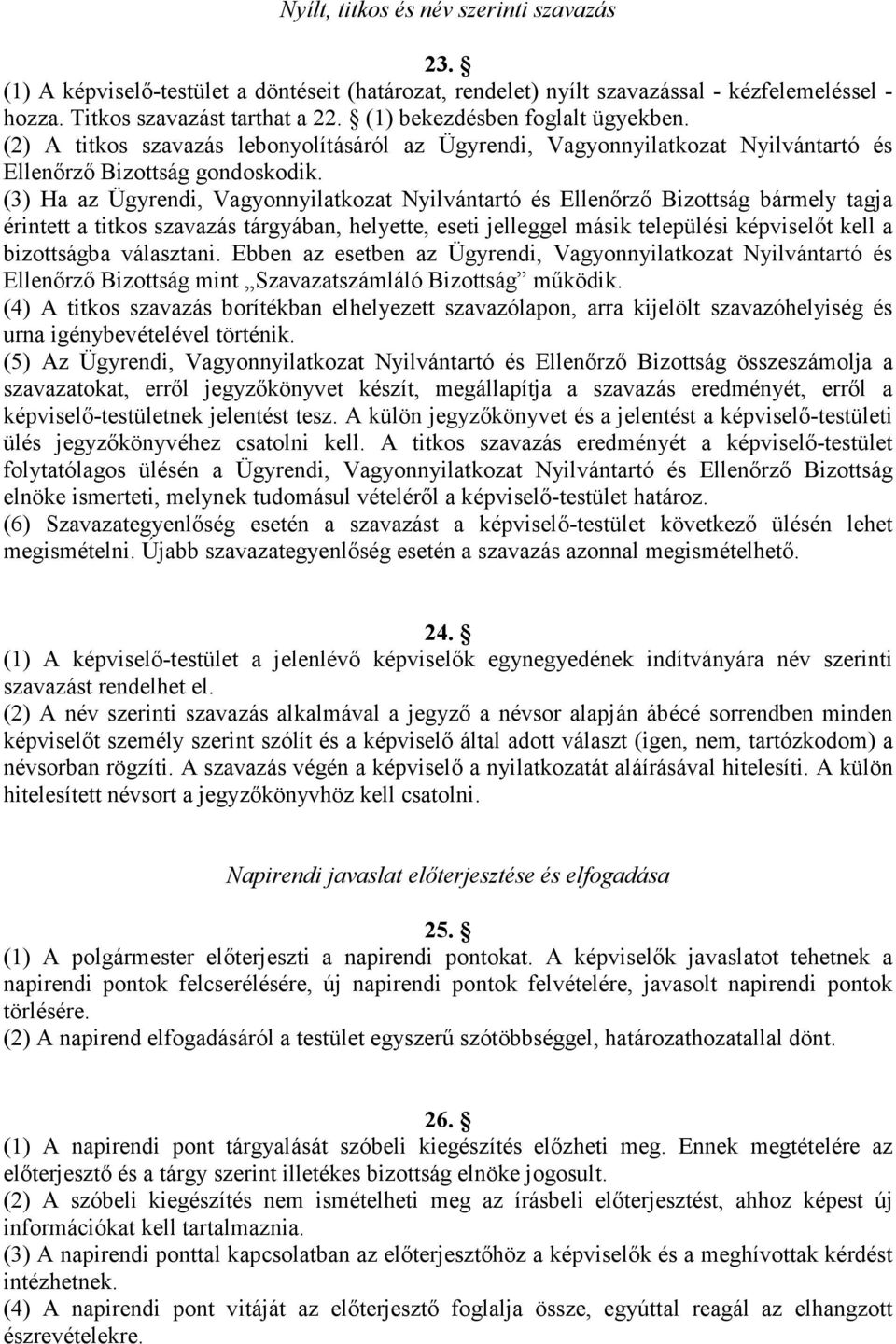 (3) Ha az Ügyrendi, Vagyonnyilatkozat Nyilvántartó és Ellenırzı Bizottság bármely tagja érintett a titkos szavazás tárgyában, helyette, eseti jelleggel másik települési képviselıt kell a bizottságba