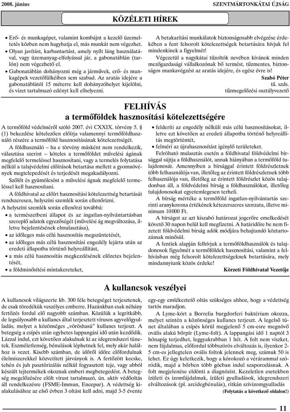 Gabonatáblán dohányozni még a jármûvek, erõ- és munkagépek vezetõfülkéiben sem szabad.