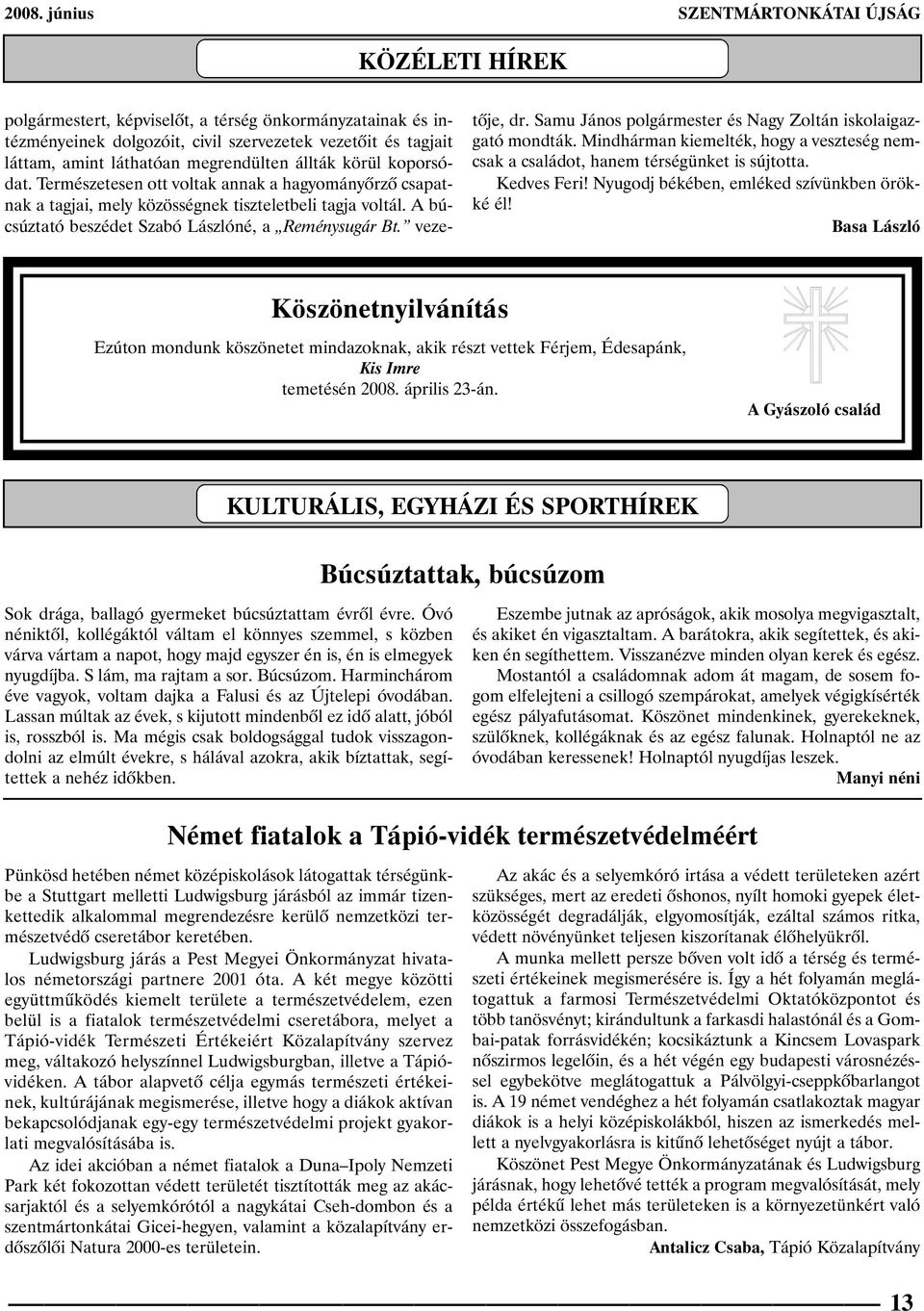 A búcsúztató beszédet Szabó Lászlóné, a Reménysugár Bt. vezetõje, dr. Samu János polgármester és Nagy Zoltán iskolaigazgató mondták.