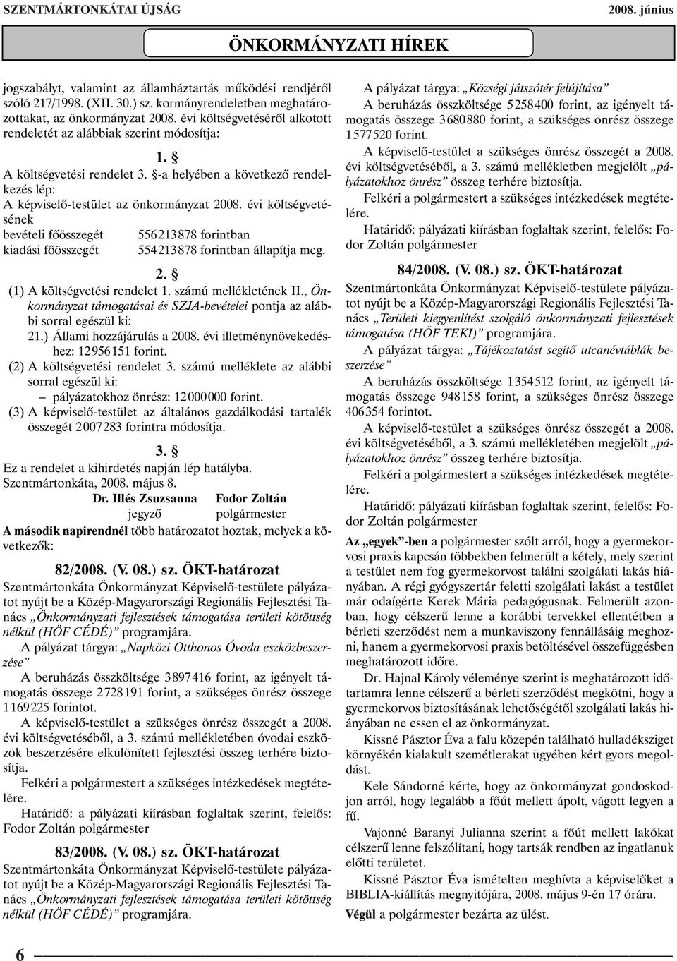 -a helyében a következõ rendelkezés lép: A képviselõ-testület az önkormányzat 2008.